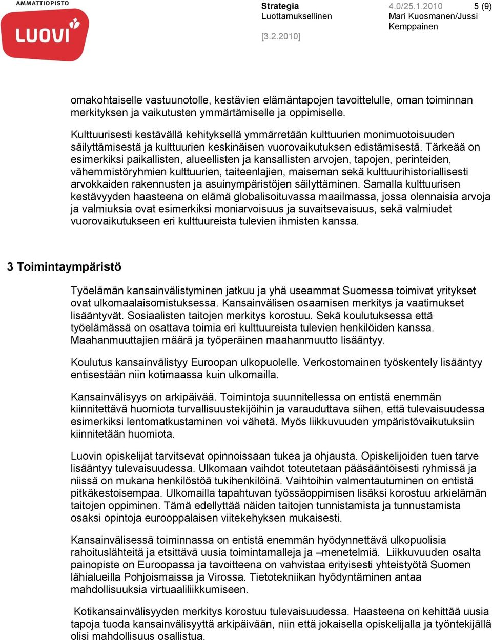 Tärkeää on esimerkiksi paikallisten, alueellisten ja kansallisten arvojen, tapojen, perinteiden, vähemmistöryhmien kulttuurien, taiteenlajien, maiseman sekä kulttuurihistoriallisesti arvokkaiden