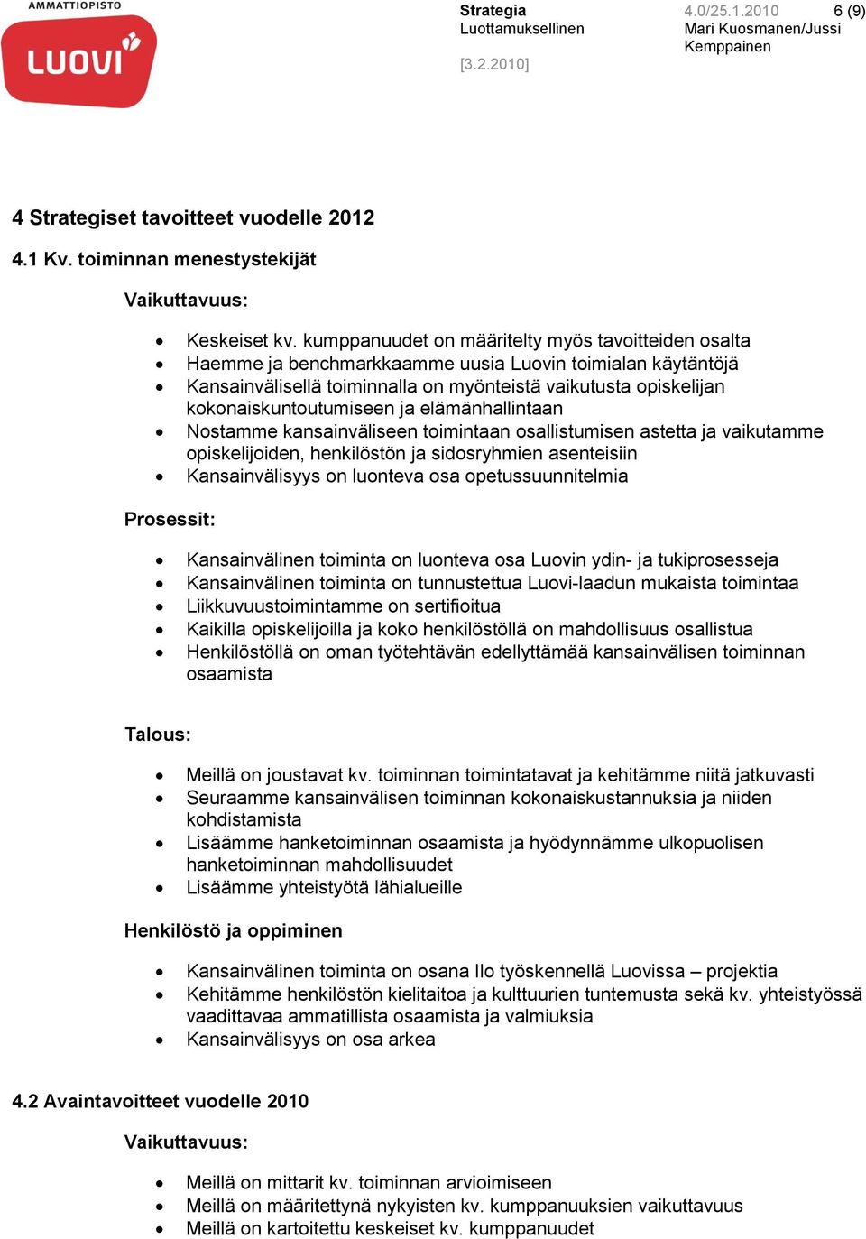 kokonaiskuntoutumiseen ja elämänhallintaan Nostamme kansainväliseen toimintaan osallistumisen astetta ja vaikutamme opiskelijoiden, henkilöstön ja sidosryhmien asenteisiin Kansainvälisyys on luonteva