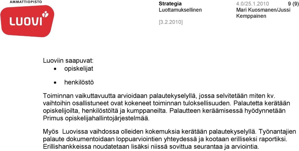 Palautteen keräämisessä hyödynnetään Primus opiskelijahallintojärjestelmää. Myös Luovissa vaihdossa olleiden kokemuksia kerätään palautekyselyllä.