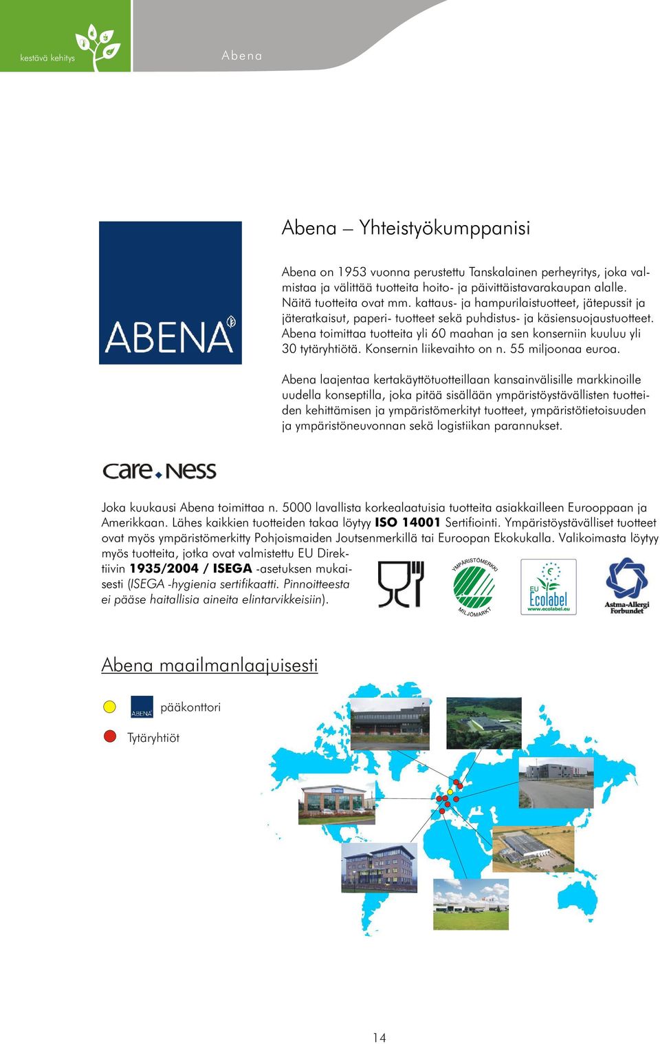 Abena toimittaa tuotteita yli 60 maahan ja sen konserniin kuuluu yli 30 tytäryhtiötä. Konsernin liikevaihto on n. 55 miljoonaa euroa.