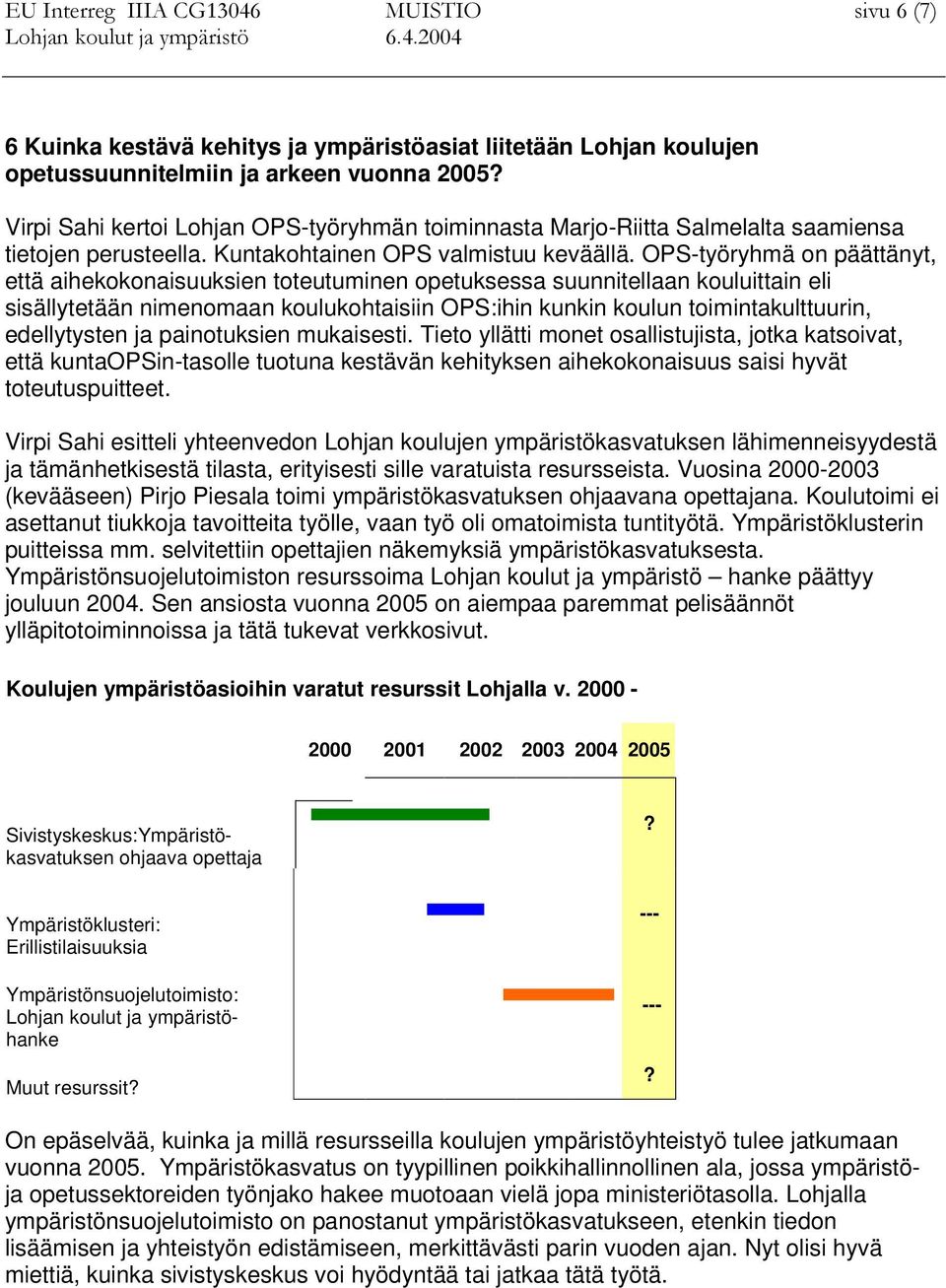 OPS-työryhmä on päättänyt, että aihekokonaisuuksien toteutuminen opetuksessa suunnitellaan kouluittain eli sisällytetään nimenomaan koulukohtaisiin OPS:ihin kunkin koulun toimintakulttuurin,