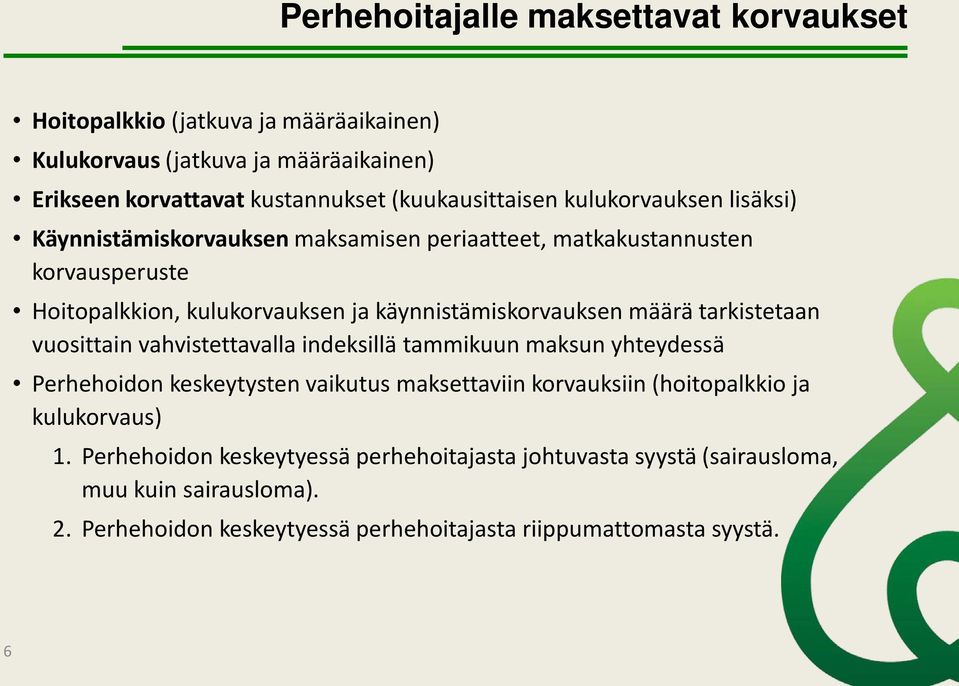 tarkistetaan vuosittain vahvistettavalla indeksillä tammikuun maksun yhteydessä Perhehoidon keskeytysten vaikutus maksettaviin korvauksiin (hoitopalkkio ja kulukorvaus)