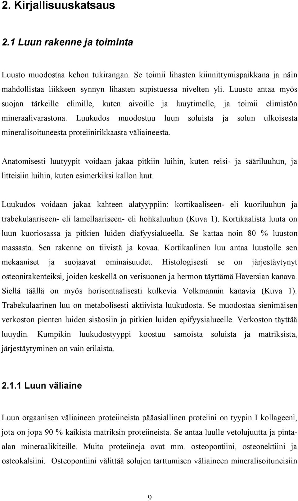 Luukudos muodostuu luun soluista ja solun ulkoisesta mineralisoituneesta proteiinirikkaasta väliaineesta.