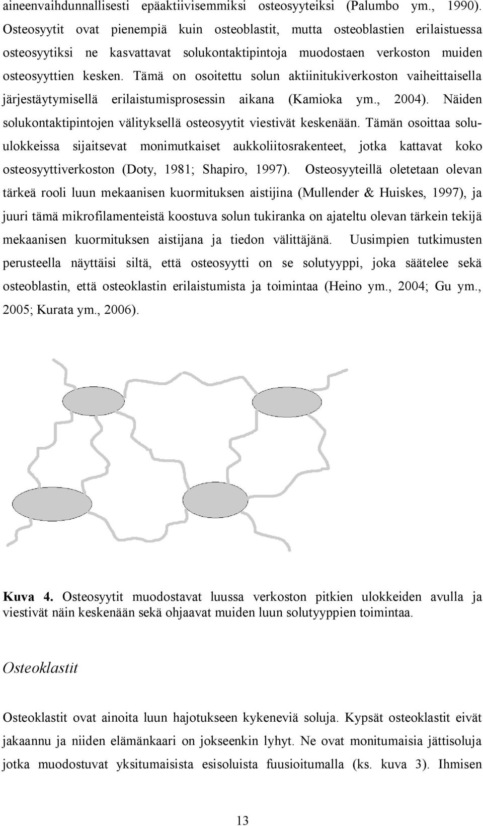 Tämä on osoitettu solun aktiinitukiverkoston vaiheittaisella järjestäytymisellä erilaistumisprosessin aikana (Kamioka ym., 2004).