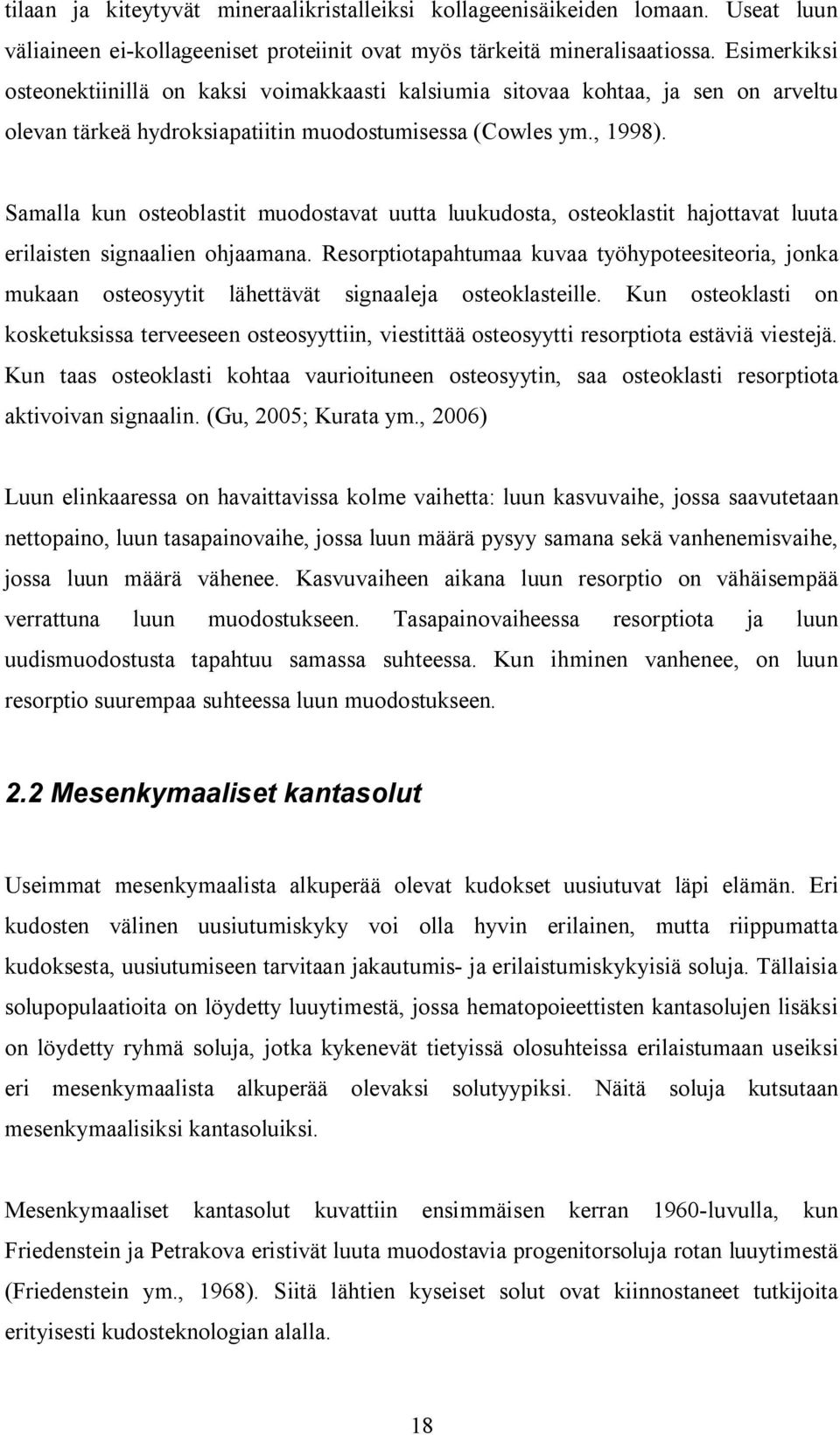 Samalla kun osteoblastit muodostavat uutta luukudosta, osteoklastit hajottavat luuta erilaisten signaalien ohjaamana.