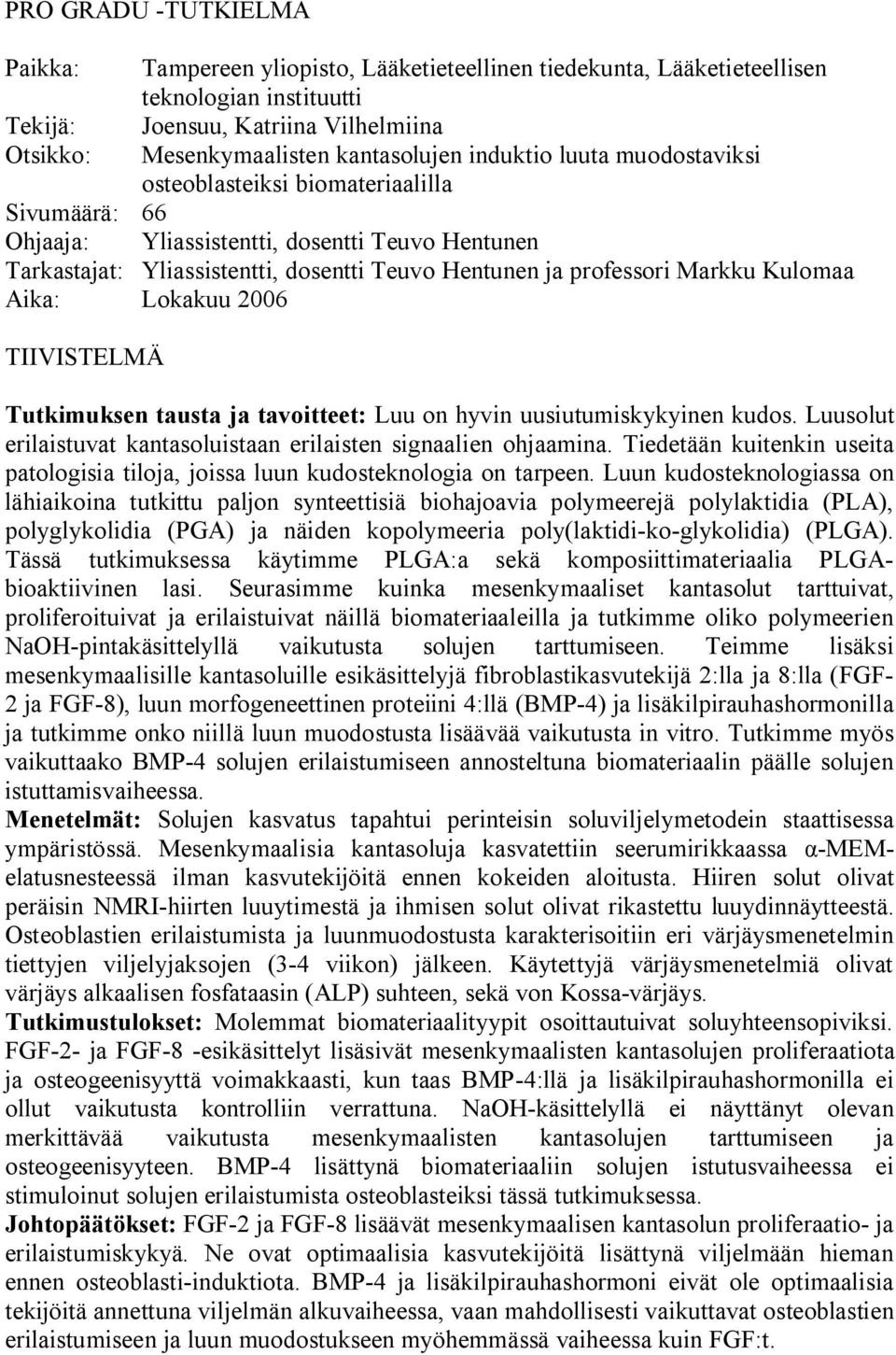 Kulomaa Aika: Lokakuu 2006 TIIVISTELMÄ Tutkimuksen tausta ja tavoitteet: Luu on hyvin uusiutumiskykyinen kudos. Luusolut erilaistuvat kantasoluistaan erilaisten signaalien ohjaamina.