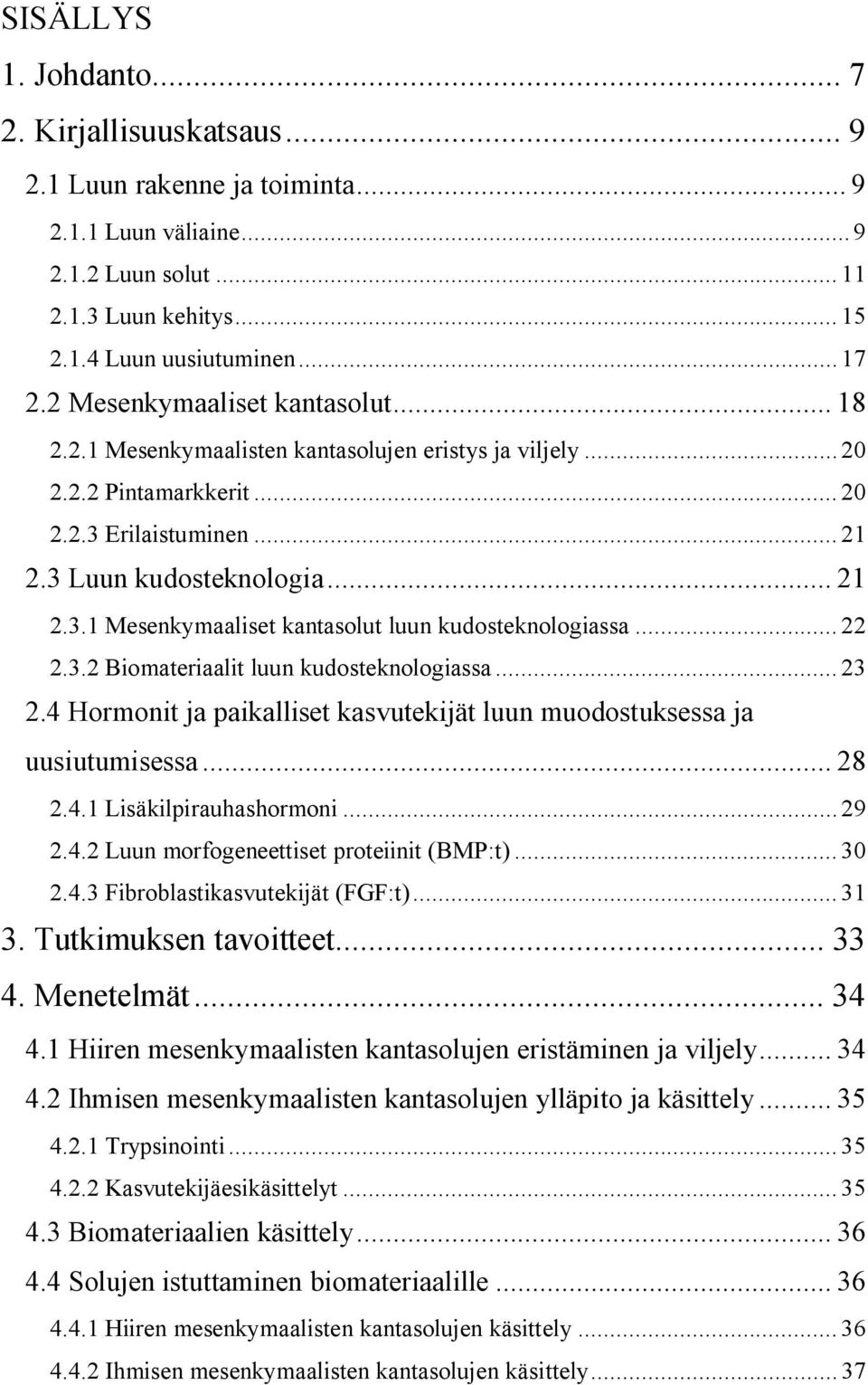 .. 22 2.3.2 Biomateriaalit luun kudosteknologiassa... 23 2.4 Hormonit ja paikalliset kasvutekijät luun muodostuksessa ja uusiutumisessa... 28 2.4.1 Lisäkilpirauhashormoni... 29 2.4.2 Luun morfogeneettiset proteiinit (BMP:t).