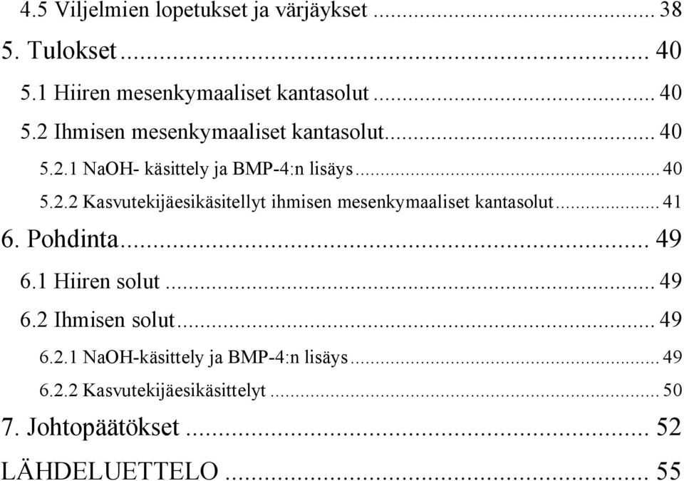 .. 41 6. Pohdinta... 49 6.1 Hiiren solut... 49 6.2 Ihmisen solut... 49 6.2.1 NaOH-käsittely ja BMP-4:n lisäys... 49 6.2.2 Kasvutekijäesikäsittelyt.