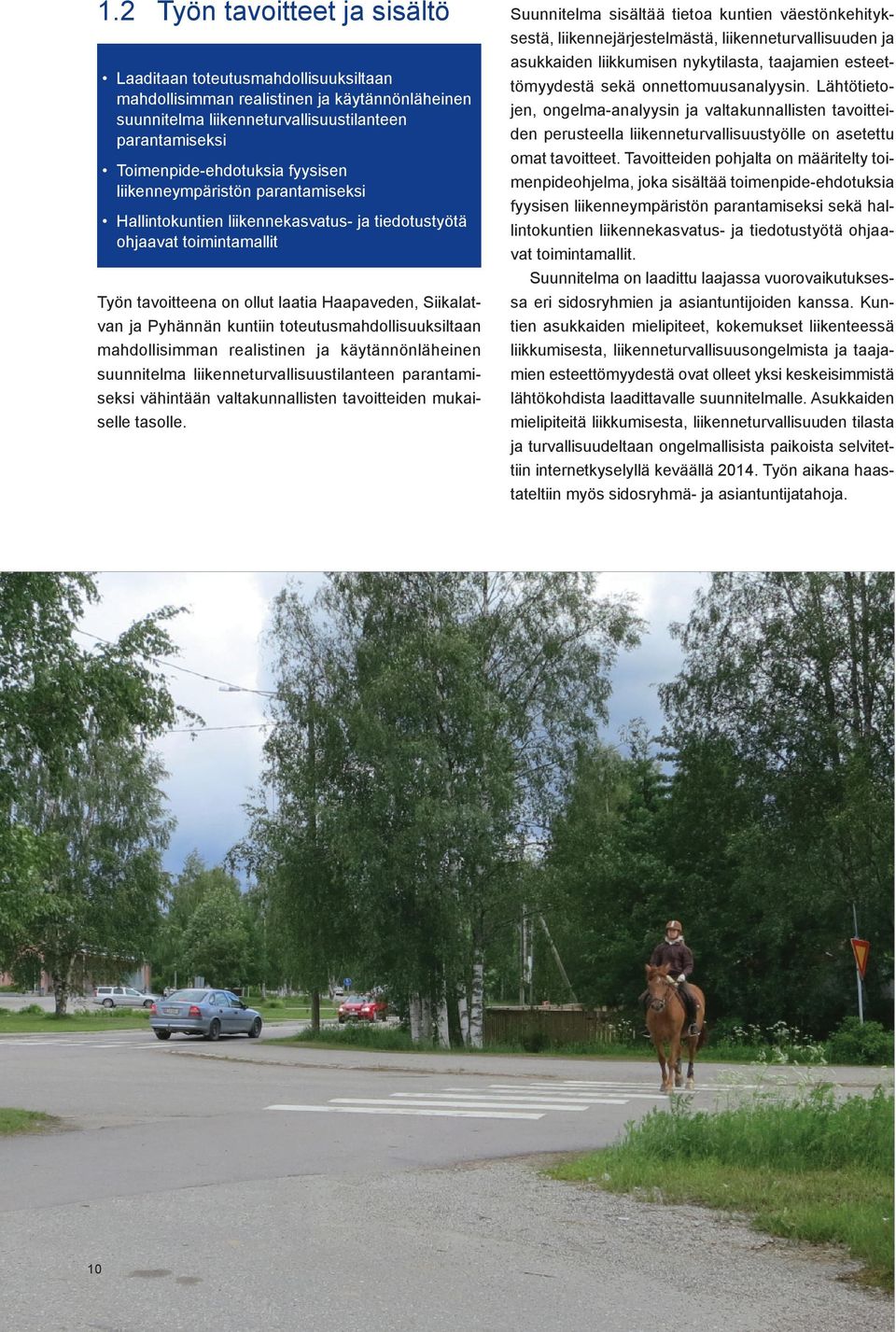 tiedotustyötä ohjaavat toimintamallit Työn tavoitteena on ollut laatia Haapaveden, Siikalatvan ja Pyhännän kuntiin toteutusmahdollisuuksiltaan mahdollisimman realistinen ja käytännönläheinen