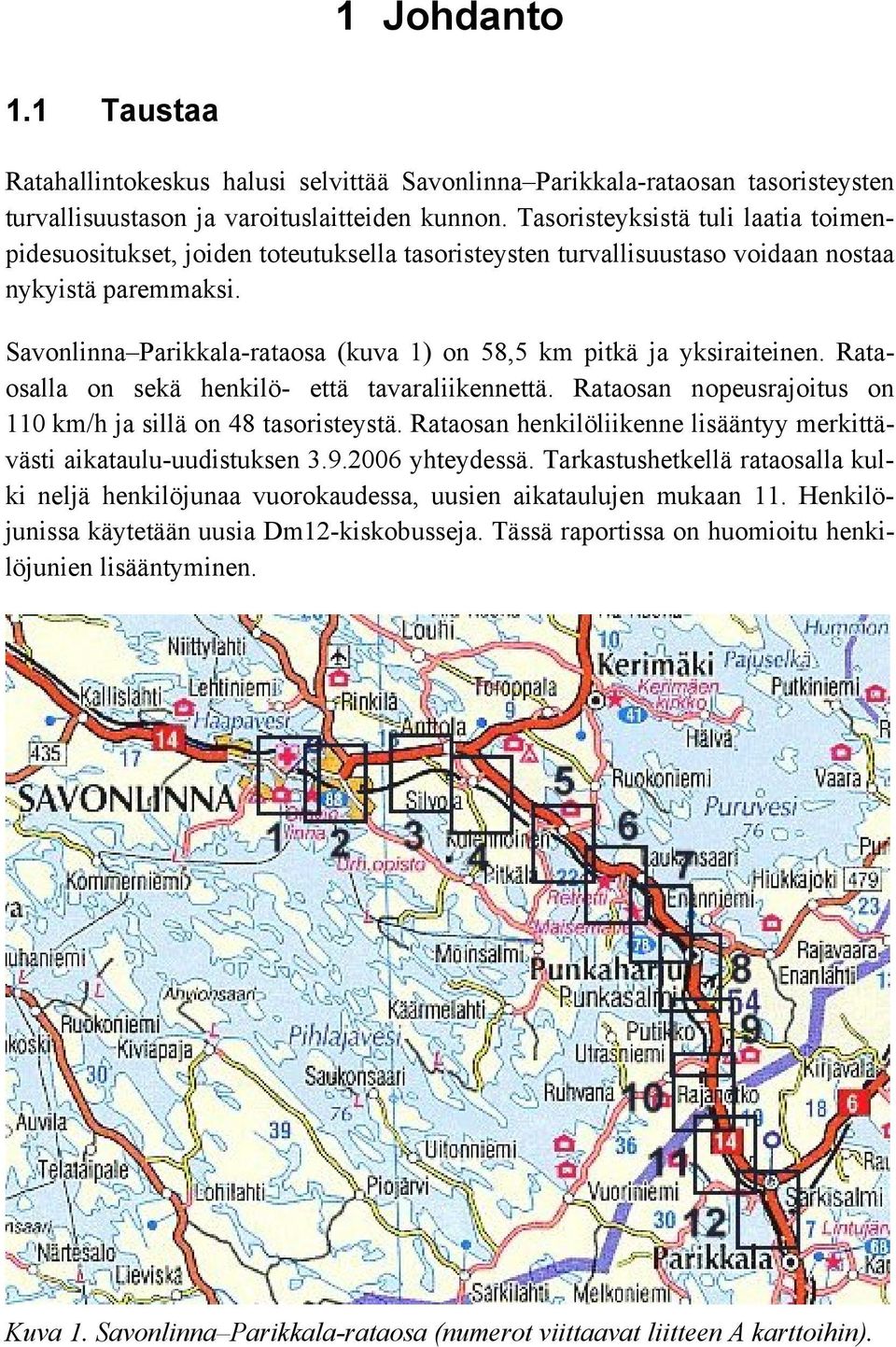 Savonlinna Parikkala-rataosa (kuva 1) on 58,5 km pitkä ja yksiraiteinen. Rataosalla on sekä henkilö- että tavaraliikennettä. Rataosan nopeusrajoitus on 110 km/h ja sillä on 48 tasoristeystä.