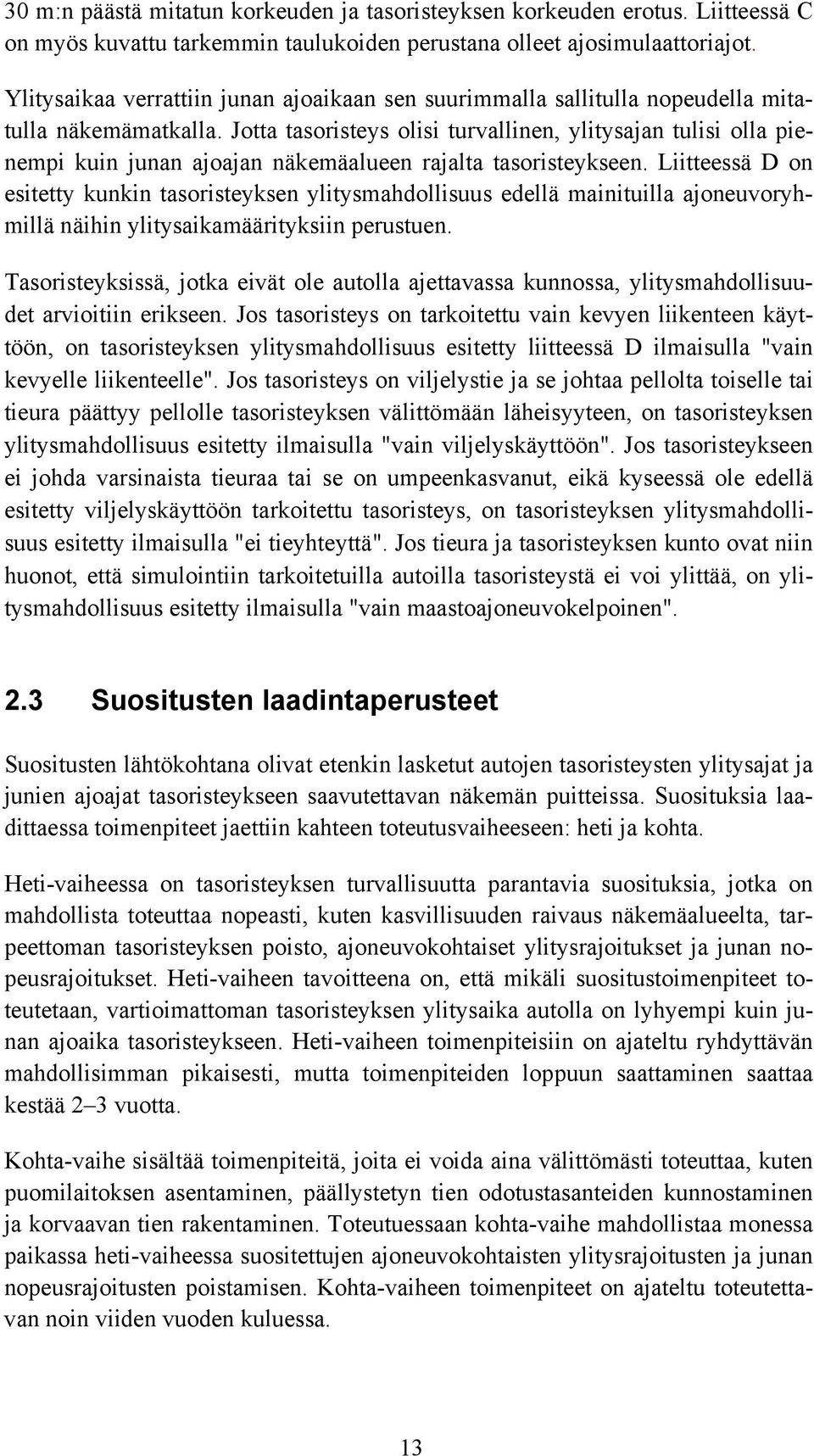 Jotta tasoristeys olisi turvallinen, ylitysajan tulisi olla pienempi kuin junan ajoajan näkemäalueen rajalta tasoristeykseen.