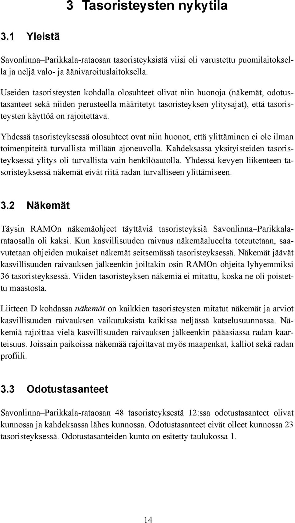 Yhdessä tasoristeyksessä olosuhteet ovat niin huonot, että ylittäminen ei ole ilman toimenpiteitä turvallista millään ajoneuvolla.