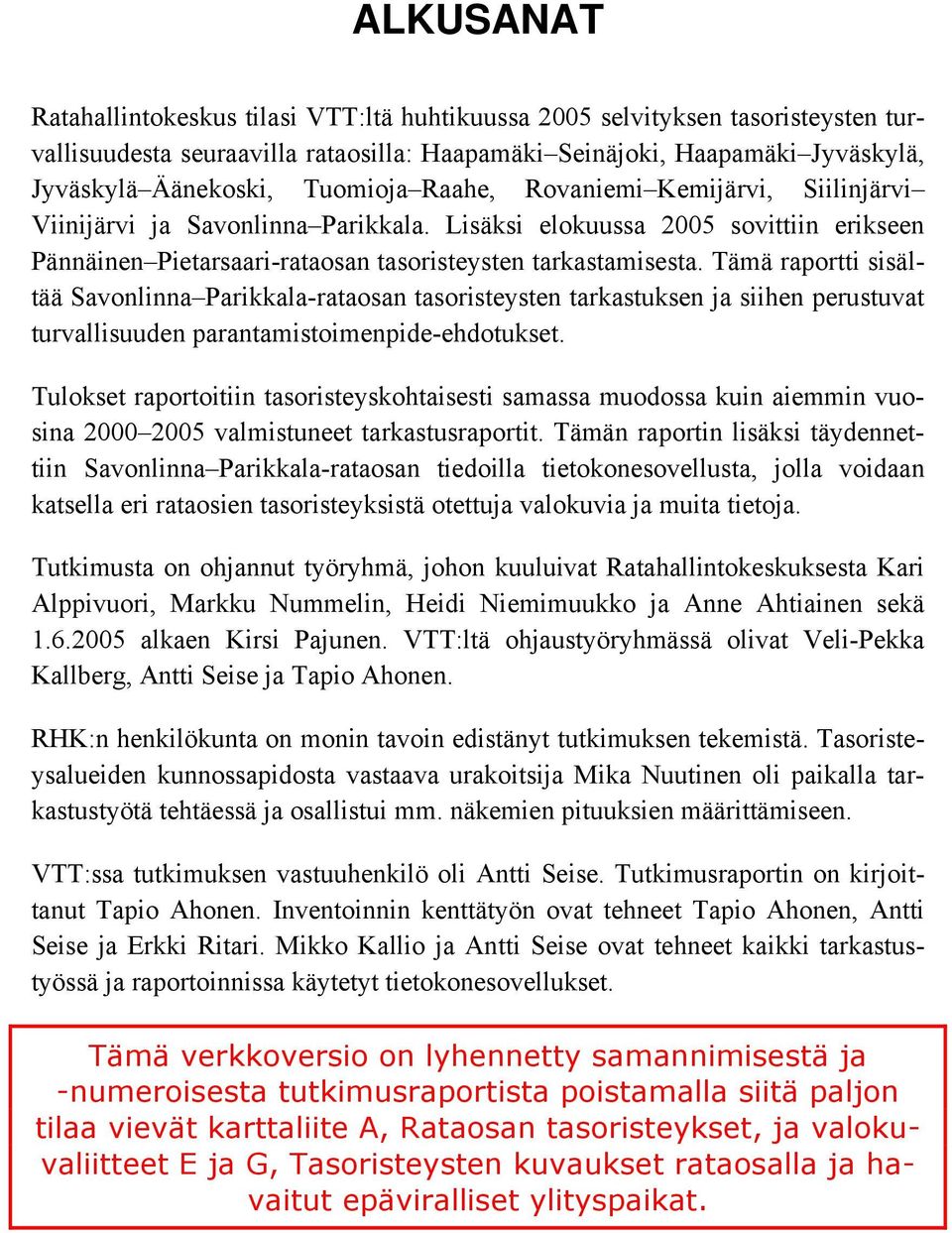 Tämä raportti sisältää Savonlinna Parikkala-rataosan tasoristeysten tarkastuksen ja siihen perustuvat turvallisuuden parantamistoimenpide-ehdotukset.