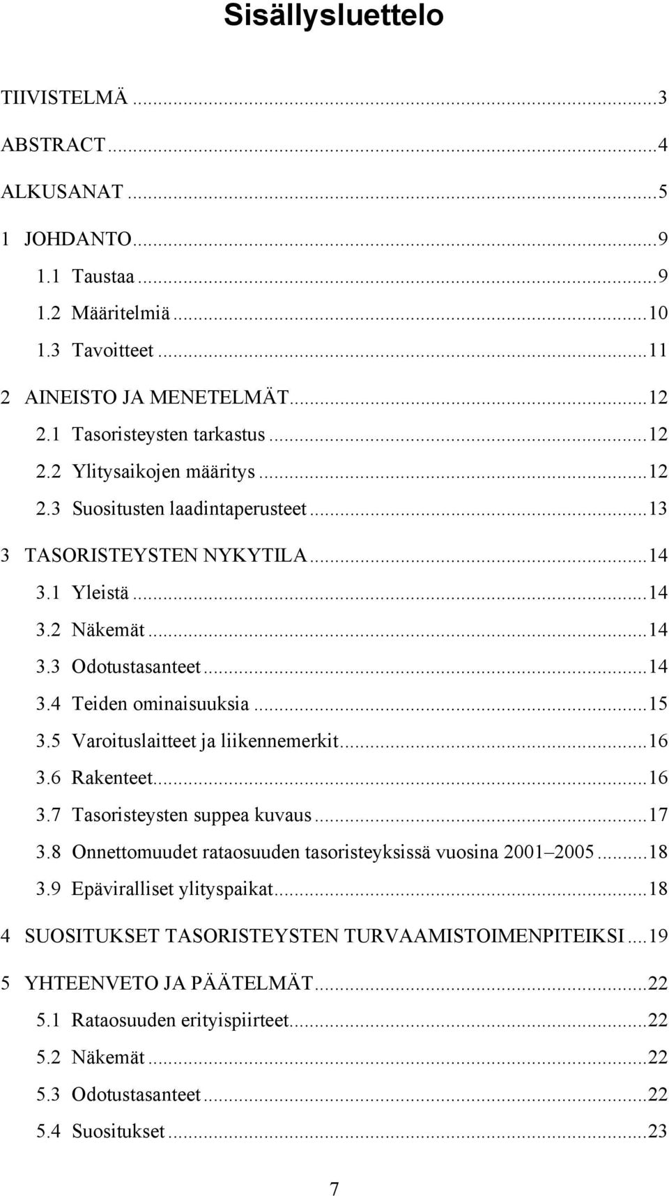 5 Varoituslaitteet ja liikennemerkit...16 3.6 Rakenteet...16 3.7 Tasoristeysten suppea kuvaus...17 3.8 Onnettomuudet rataosuuden tasoristeyksissä vuosina 2001 2005...18 3.