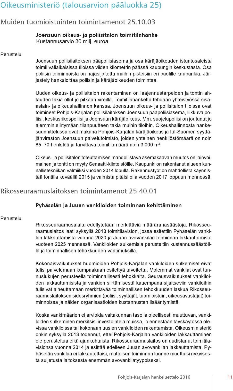 Osa poliisin toiminnoista on hajasijoitettu muihin pisteisiin eri puolille kaupunkia. Järjestely hankaloittaa poliisin ja käräjäoikeuden toimintaa.