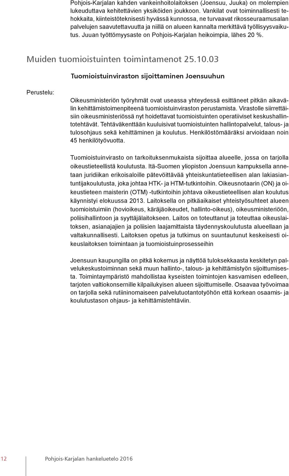 työllisyysvaikutus. Juuan työttömyysaste on Pohjois-Karjalan heikoimpia, lähes 20 %. Muiden tuomioistuinten toimintamenot 25.10.