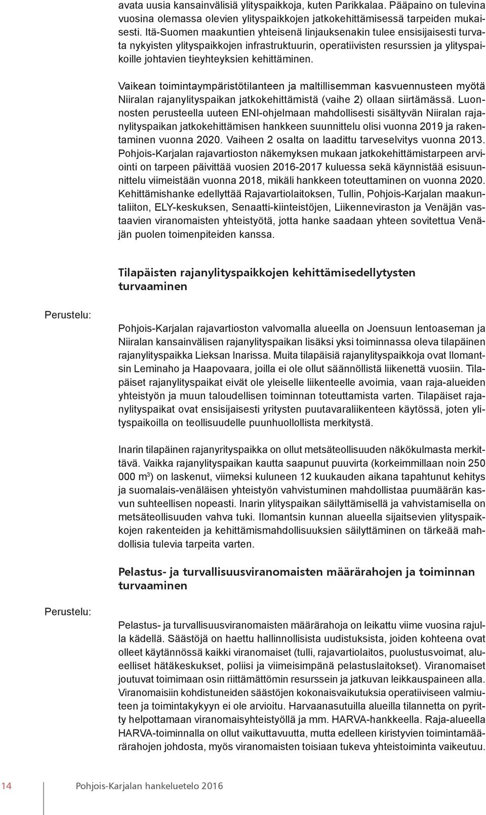 kehittäminen. Vaikean toimintaympäristötilanteen ja maltillisemman kasvuennusteen myötä Niiralan rajanylityspaikan jatkokehittämistä (vaihe 2) ollaan siirtämässä.