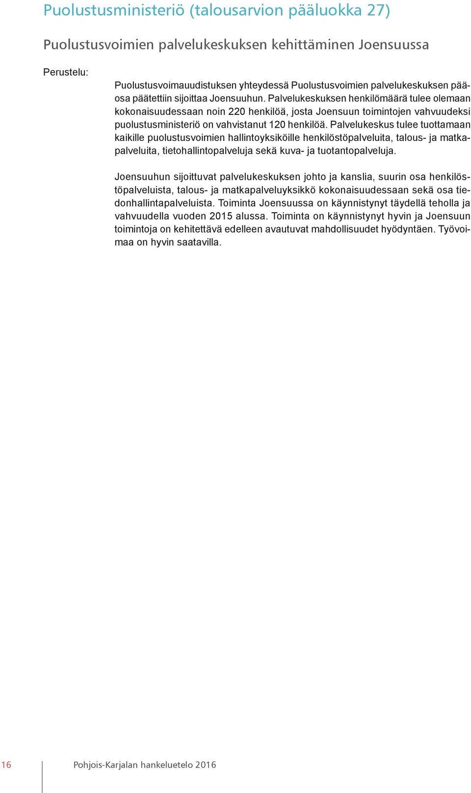 Palvelukeskus tulee tuottamaan kaikille puolustusvoimien hallintoyksiköille henkilöstöpalveluita, talous- ja matkapalveluita, tietohallintopalveluja sekä kuva- ja tuotantopalveluja.