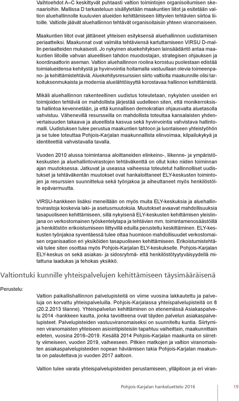 Valtiolle jäävät aluehallinnon tehtävät organisoitaisiin yhteen viranomaiseen. Maakuntien liitot ovat jättäneet yhteisen esityksensä aluehallinnon uudistamisen periaatteiksi.