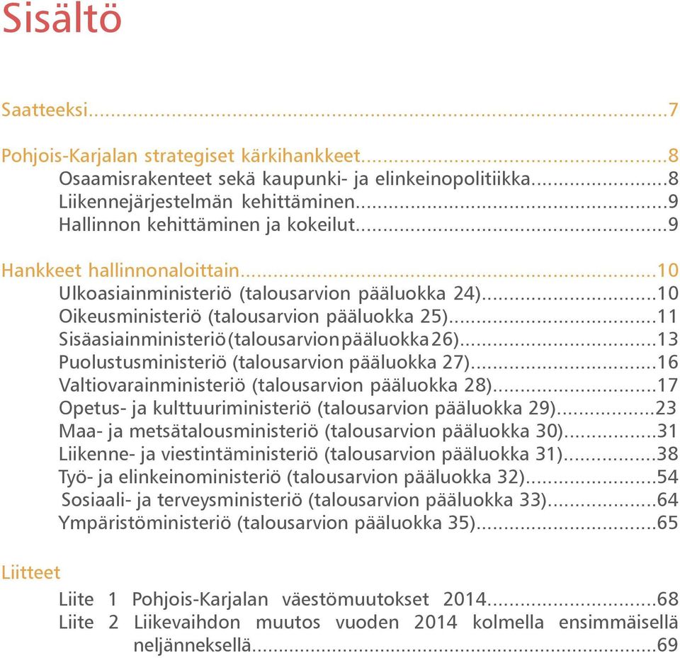 ..13 Puolustusministeriö (talousarvion pääluokka 27)...16 Valtiovarainministeriö (talousarvion pääluokka 28)...17 Opetus- ja kulttuuriministeriö (talousarvion pääluokka 29).