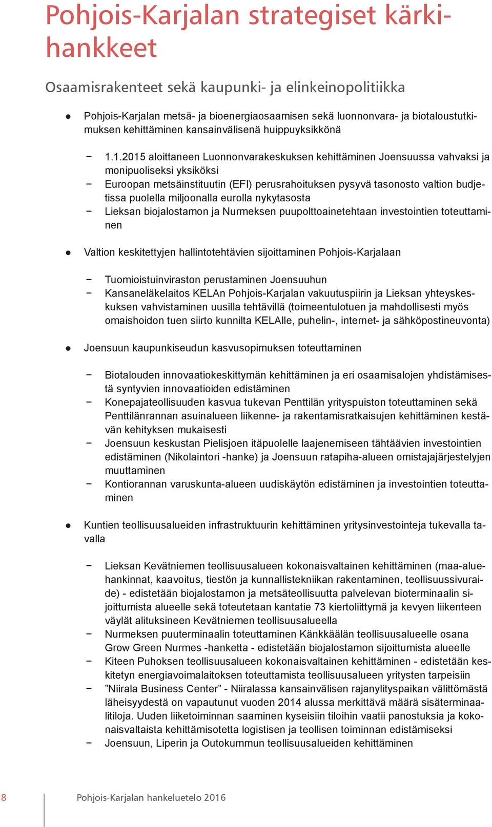 1.2015 aloittaneen Luonnonvarakeskuksen kehittäminen Joensuussa vahvaksi ja monipuoliseksi yksiköksi Euroopan metsäinstituutin (EFI) perusrahoituksen pysyvä tasonosto valtion budjetissa puolella