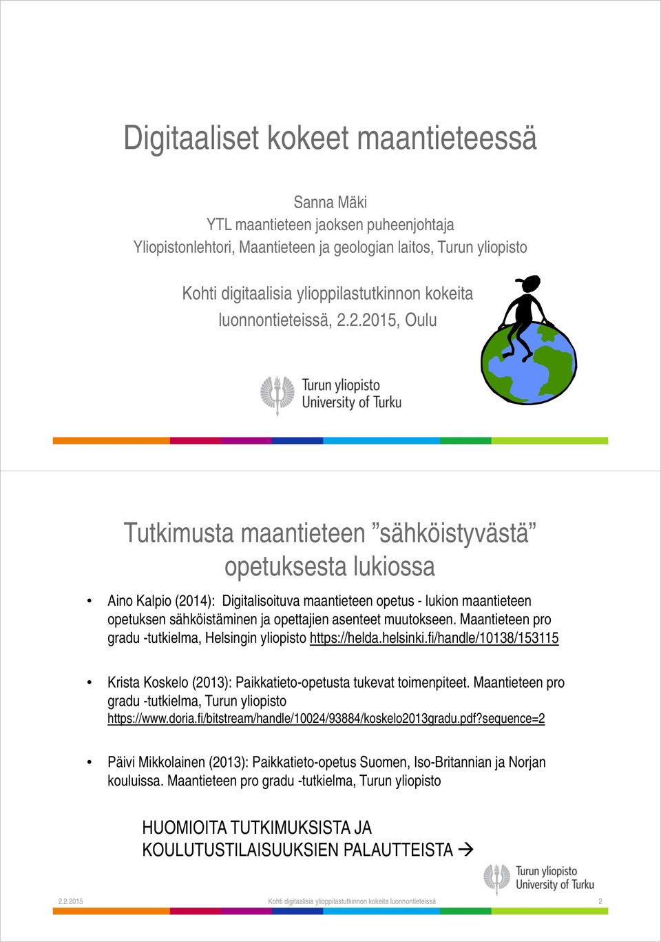 2.2015, Oulu Tutkimusta maantieteen sähköistyvästä opetuksesta lukiossa Aino Kalpio (2014): Digitalisoituva maantieteen opetus - lukion maantieteen opetuksen sähköistäminen ja opettajien asenteet