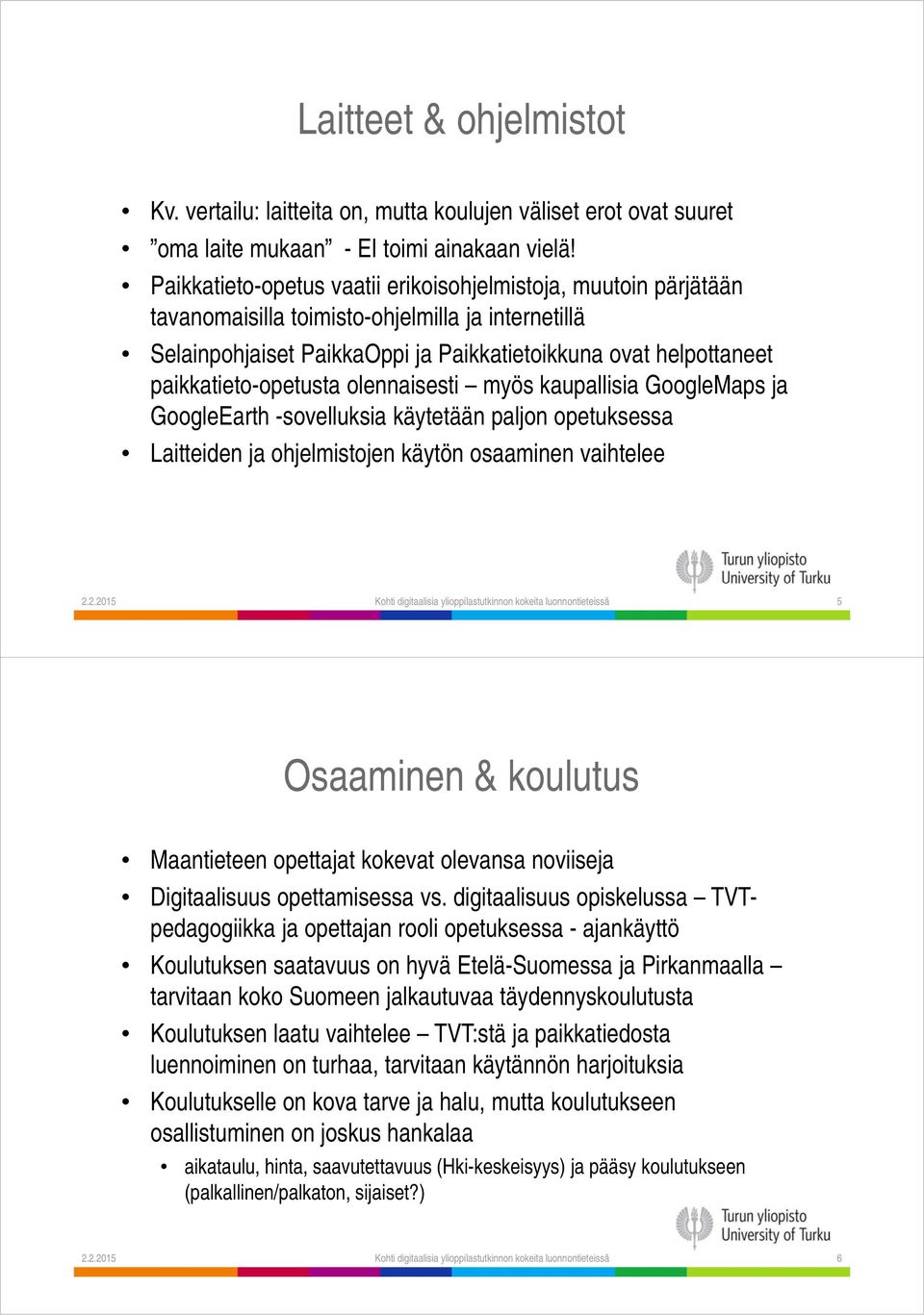 paikkatieto-opetusta olennaisesti myös kaupallisia GoogleMaps ja GoogleEarth -sovelluksia käytetään paljon opetuksessa Laitteiden ja ohjelmistojen käytön osaaminen vaihtelee 2.