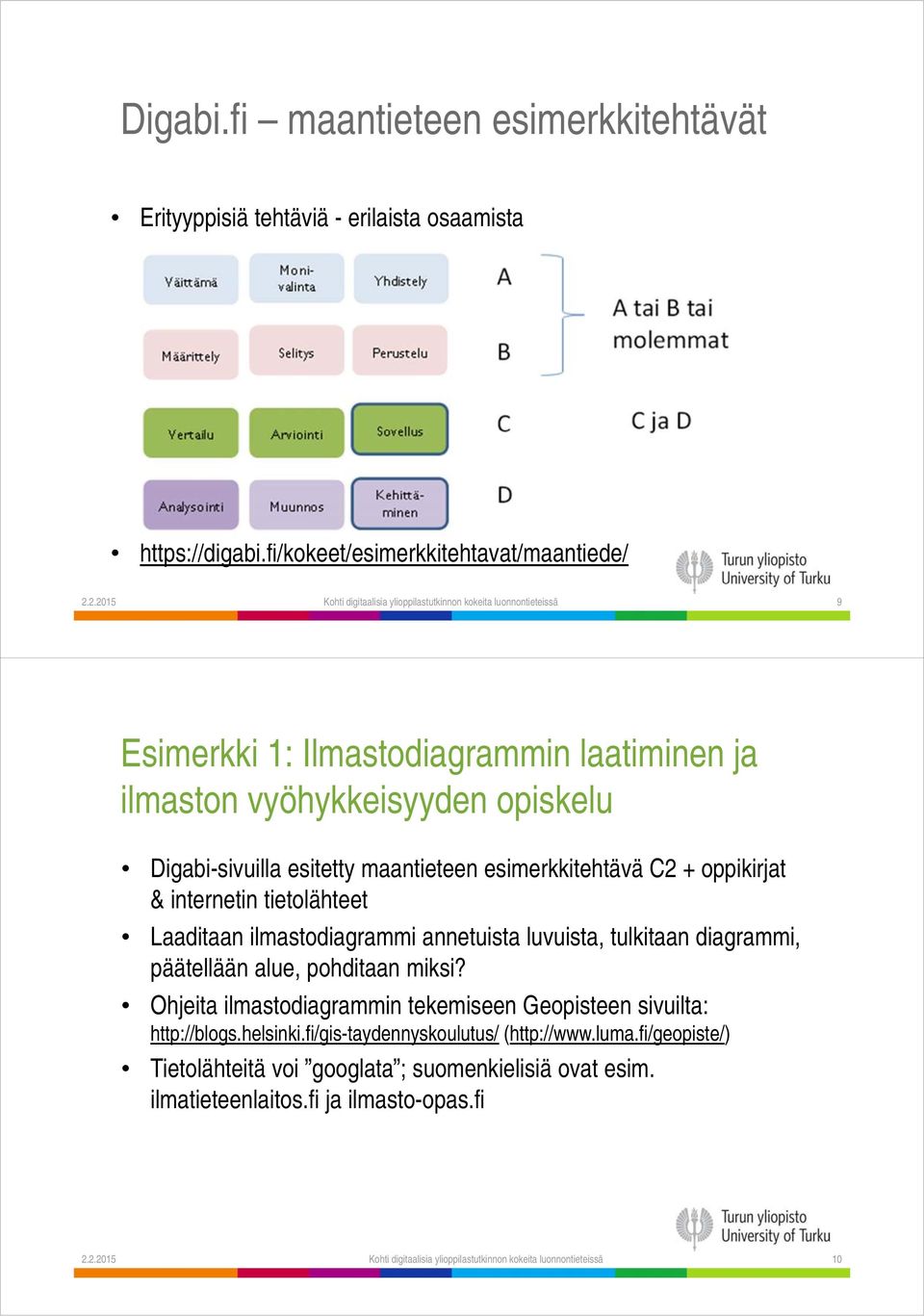 esimerkkitehtävä C2 + oppikirjat & internetin tietolähteet Laaditaan ilmastodiagrammi annetuista luvuista, tulkitaan diagrammi, päätellään alue, pohditaan miksi?