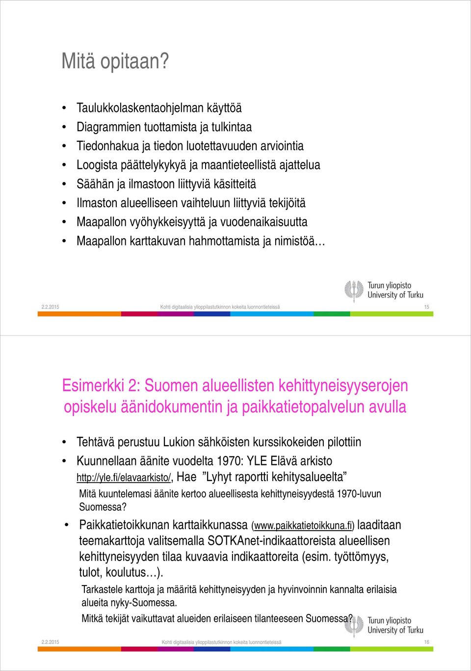 liittyviä käsitteitä Ilmaston alueelliseen vaihteluun liittyviä tekijöitä Maapallon vyöhykkeisyyttä ja vuodenaikaisuutta Maapallon karttakuvan hahmottamista ja nimistöä 2.
