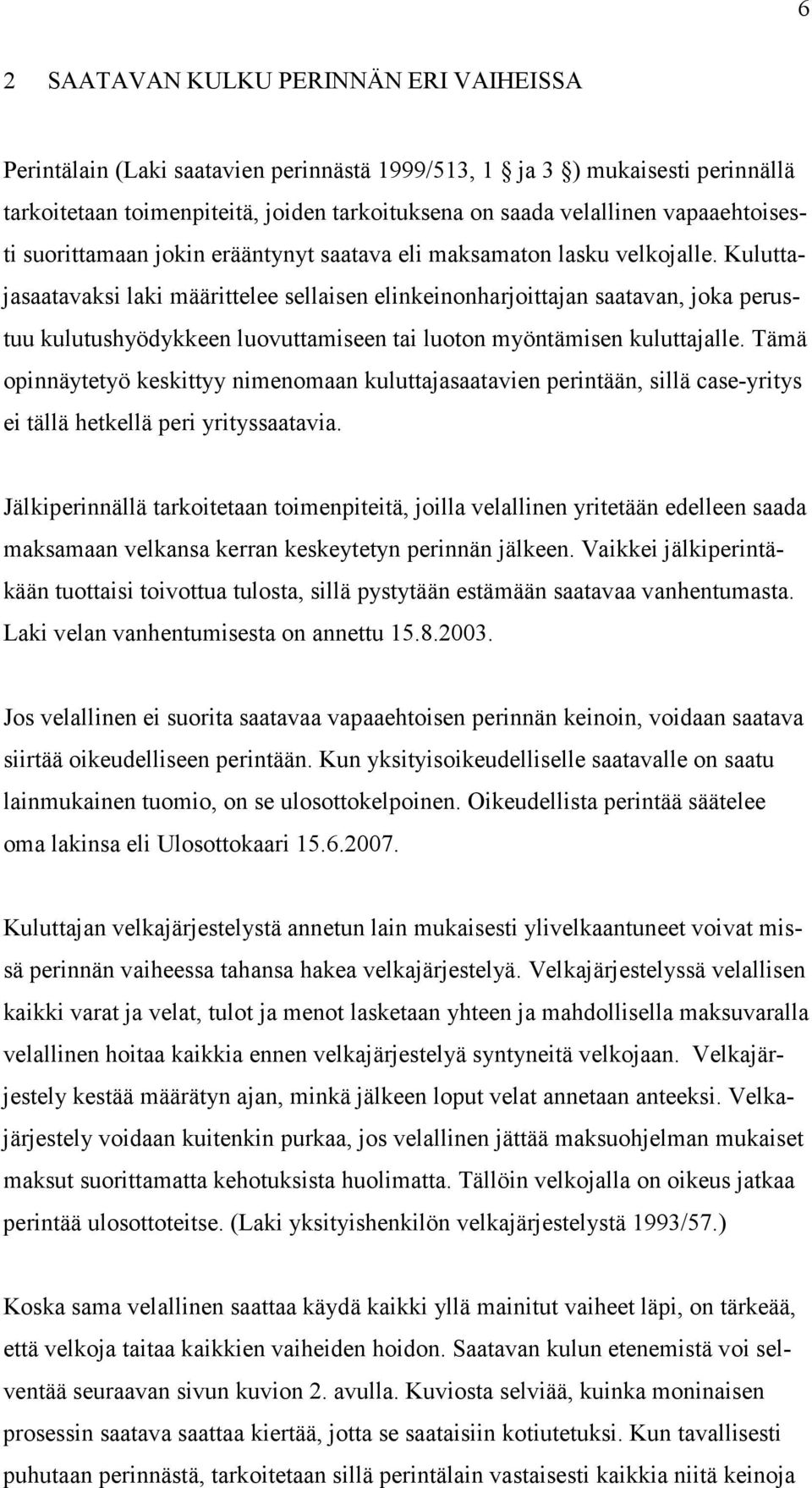 Kuluttajasaatavaksi laki määrittelee sellaisen elinkeinonharjoittajan saatavan, joka perustuu kulutushyödykkeen luovuttamiseen tai luoton myöntämisen kuluttajalle.