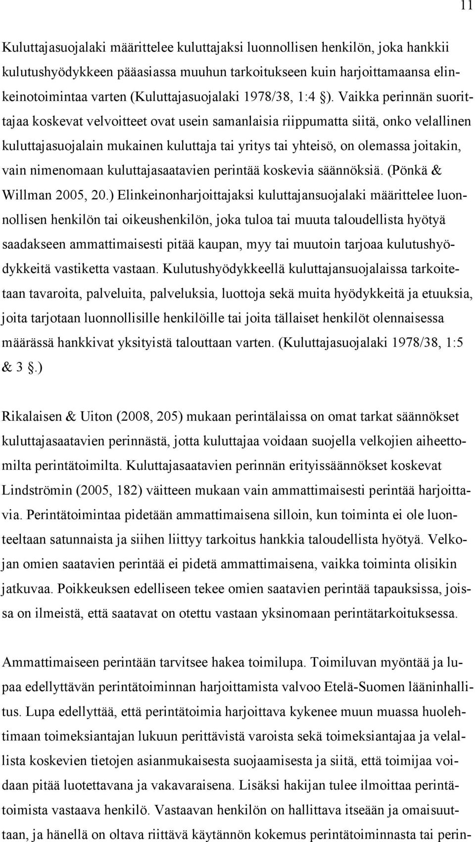 Vaikka perinnän suorittajaa koskevat velvoitteet ovat usein samanlaisia riippumatta siitä, onko velallinen kuluttajasuojalain mukainen kuluttaja tai yritys tai yhteisö, on olemassa joitakin, vain