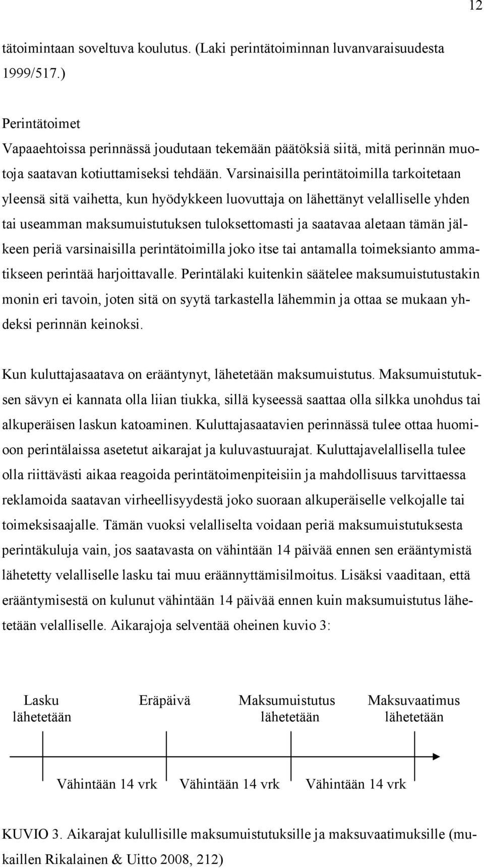 Varsinaisilla perintätoimilla tarkoitetaan yleensä sitä vaihetta, kun hyödykkeen luovuttaja on lähettänyt velalliselle yhden tai useamman maksumuistutuksen tuloksettomasti ja saatavaa aletaan tämän