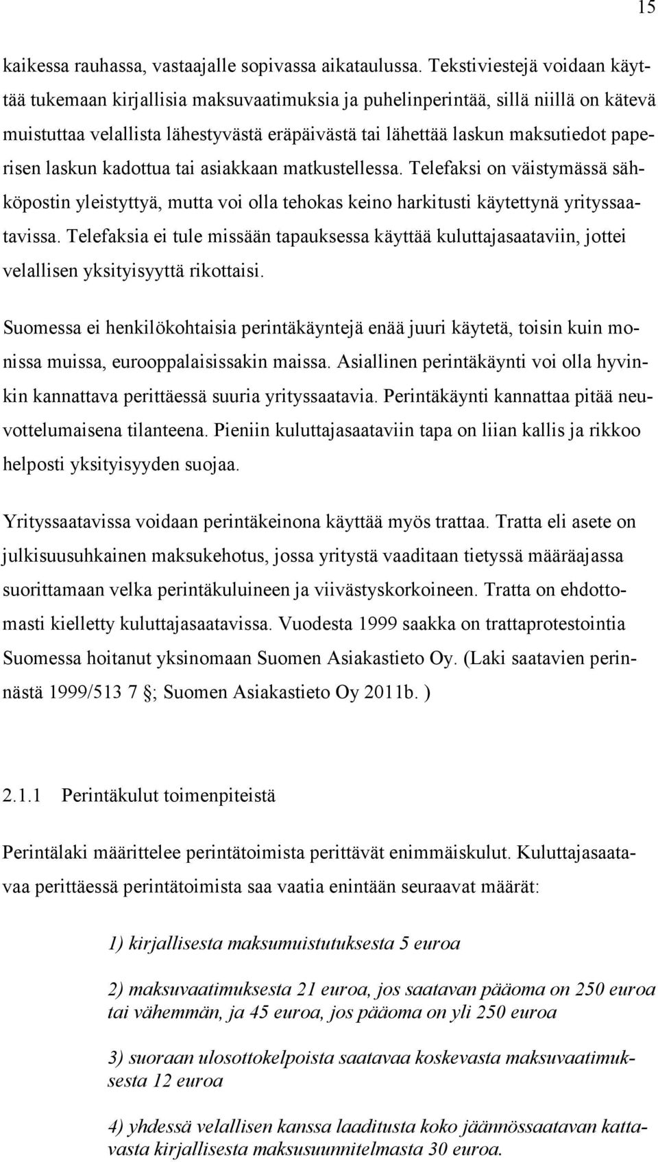 paperisen laskun kadottua tai asiakkaan matkustellessa. Telefaksi on väistymässä sähköpostin yleistyttyä, mutta voi olla tehokas keino harkitusti käytettynä yrityssaatavissa.