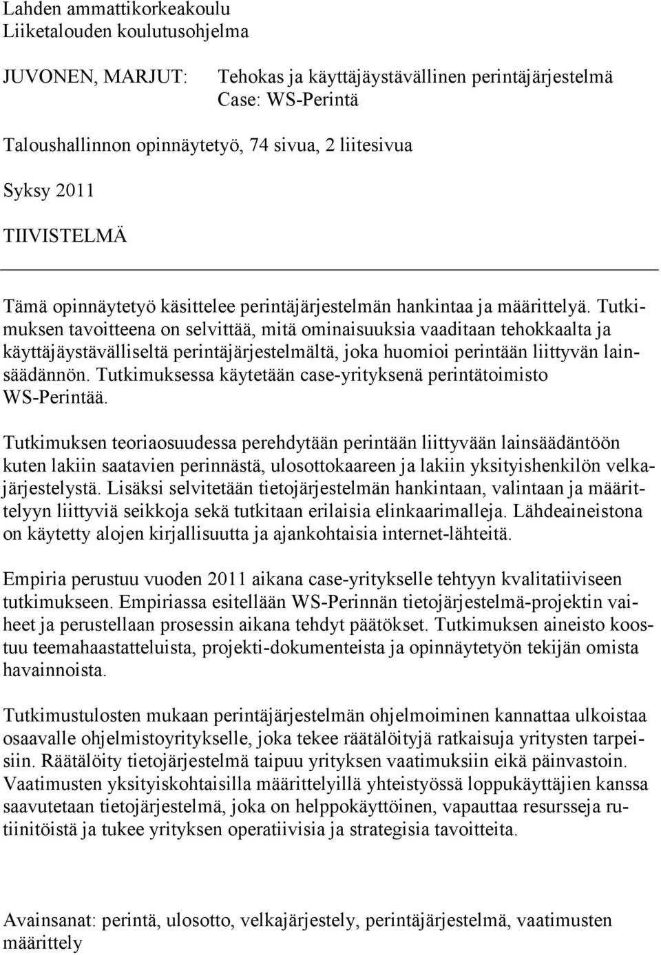 Tutkimuksen tavoitteena on selvittää, mitä ominaisuuksia vaaditaan tehokkaalta ja käyttäjäystävälliseltä perintäjärjestelmältä, joka huomioi perintään liittyvän lainsäädännön.