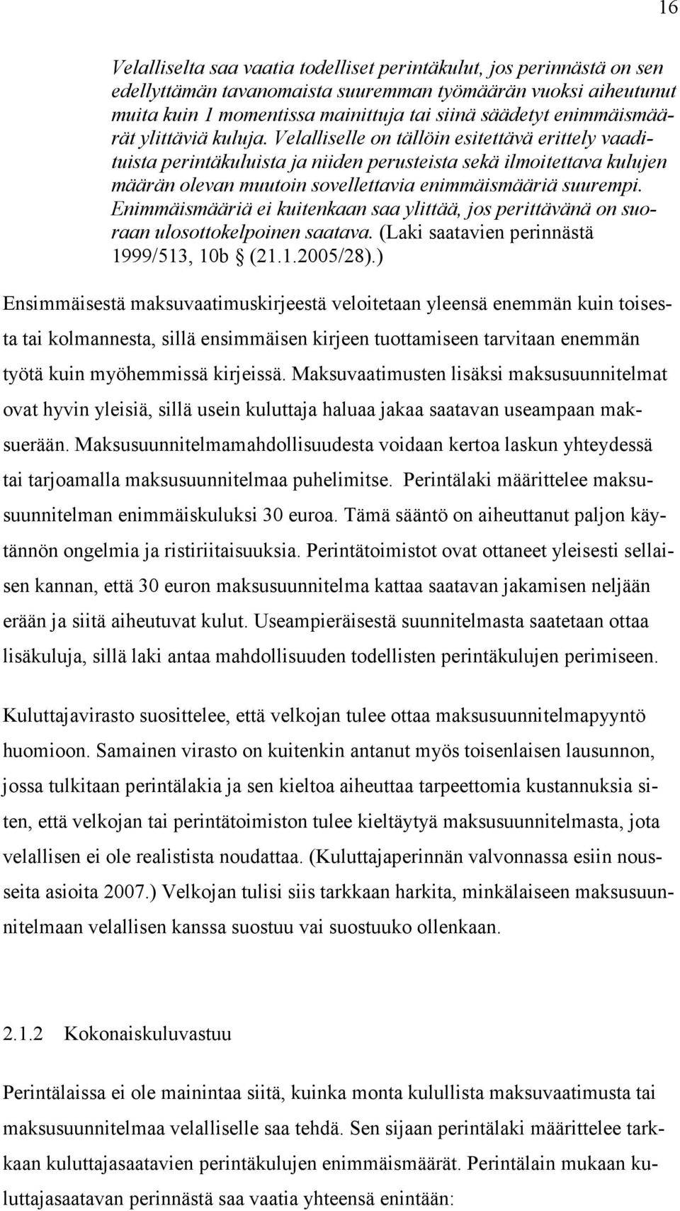 Velalliselle on tällöin esitettävä erittely vaadituista perintäkuluista ja niiden perusteista sekä ilmoitettava kulujen määrän olevan muutoin sovellettavia enimmäismääriä suurempi.