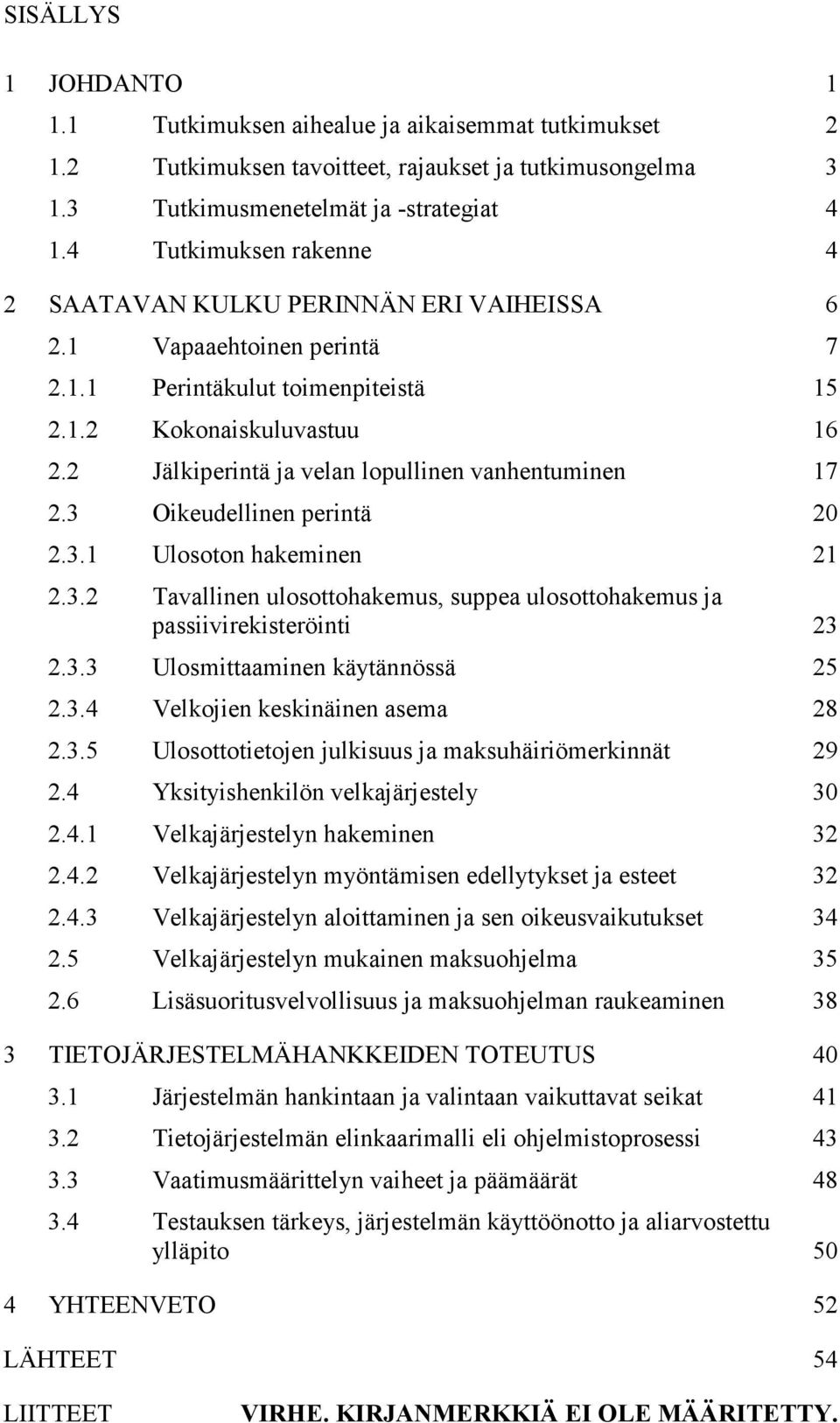 2 Jälkiperintä ja velan lopullinen vanhentuminen 17 2.3 Oikeudellinen perintä 20 2.3.1 Ulosoton hakeminen 21 2.3.2 Tavallinen ulosottohakemus, suppea ulosottohakemus ja passiivirekisteröinti 23 2.3.3 Ulosmittaaminen käytännössä 25 2.