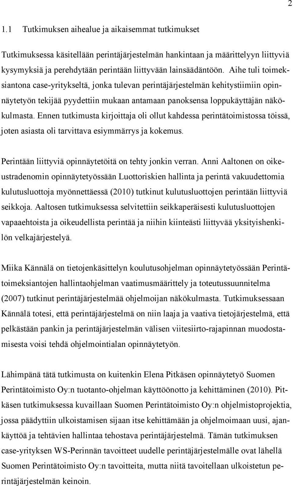 Ennen tutkimusta kirjoittaja oli ollut kahdessa perintätoimistossa töissä, joten asiasta oli tarvittava esiymmärrys ja kokemus. Perintään liittyviä opinnäytetöitä on tehty jonkin verran.