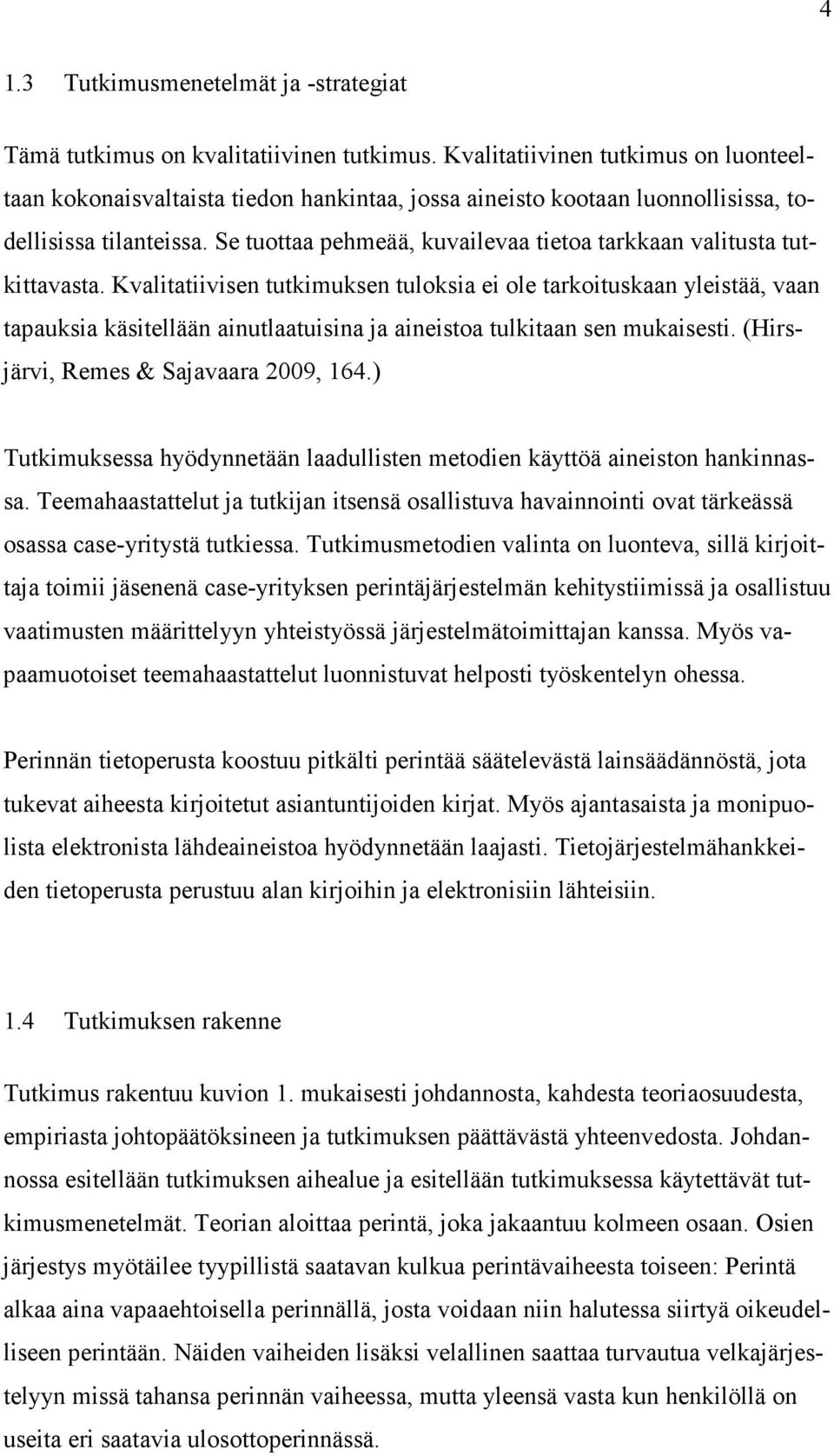 Se tuottaa pehmeää, kuvailevaa tietoa tarkkaan valitusta tutkittavasta.