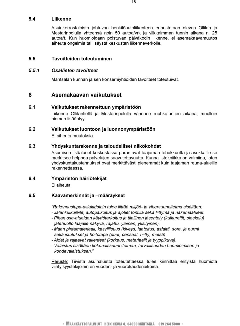 5 Tavoitteiden toteutuminen 5.5.1 Osallisten tavoitteet Mäntsälän kunnan ja sen konserniyhtiöiden tavoitteet toteutuivat. 6 Asemakaavan vaikutukset 6.