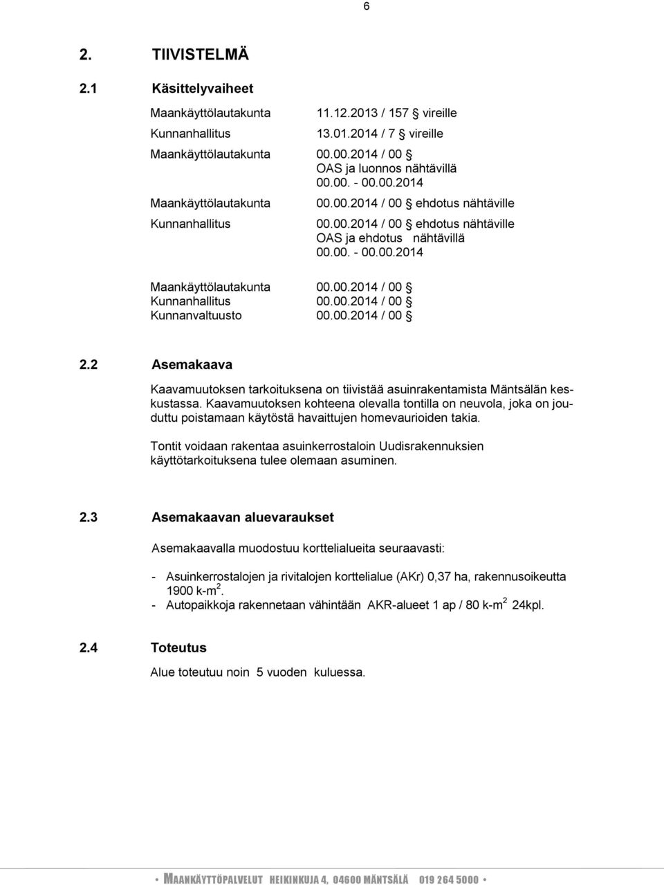 00.2014 / 00 Kunnanvaltuusto 00.00.2014 / 00 2.2 Asemakaava Kaavamuutoksen tarkoituksena on tiivistää asuinrakentamista Mäntsälän keskustassa.