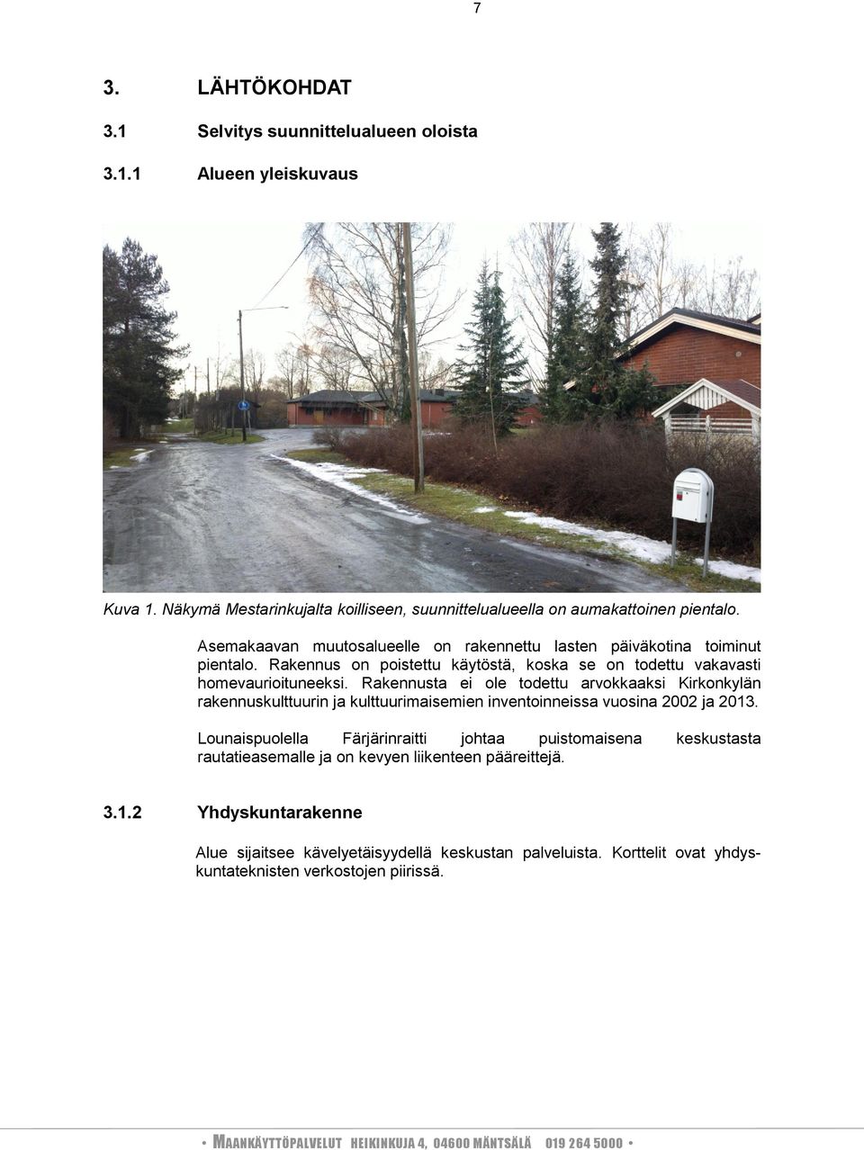 Rakennusta ei ole todettu arvokkaaksi Kirkonkylän rakennuskulttuurin ja kulttuurimaisemien inventoinneissa vuosina 2002 ja 2013.