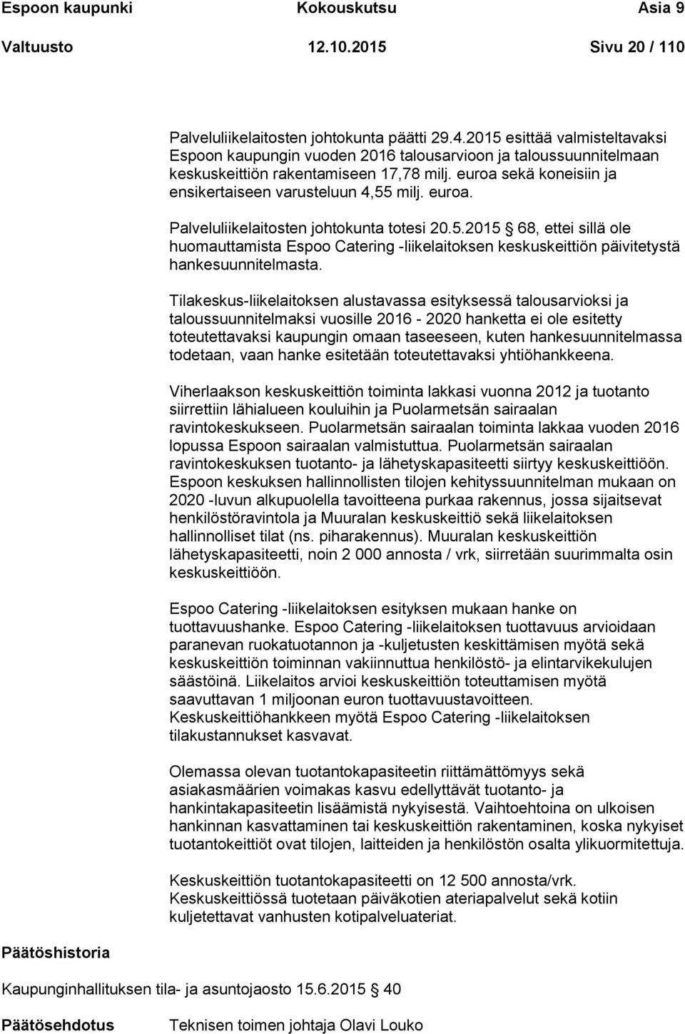 euroa. Palveluliikelaitosten johtokunta totesi 20.5.2015 68, ettei sillä ole huomauttamista Espoo Catering -liikelaitoksen keskuskeittiön päivitetystä hankesuunnitelmasta.