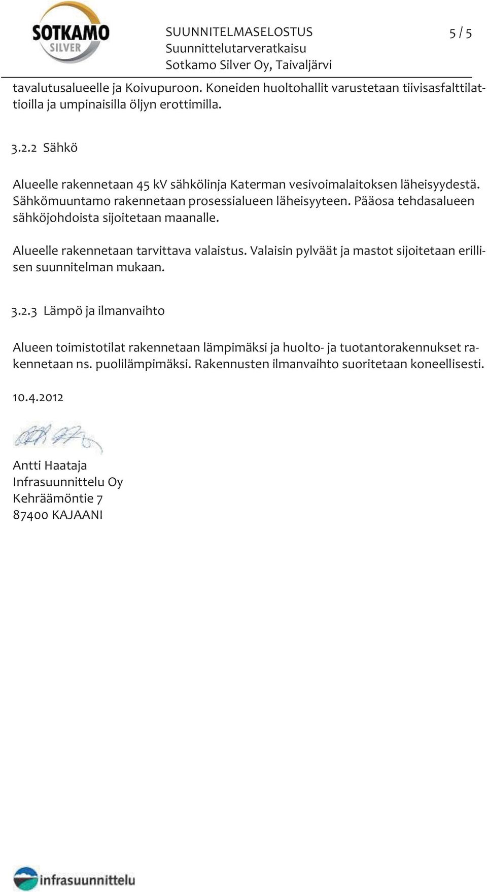 Pääosa tehdasalueen sähköjohdoista sijoitetaan maanalle. Alueelle rakennetaan tarvittava valaistus. Valaisin pylväät ja mastot sijoitetaan erillisen suunnitelman mukaan. 3.2.