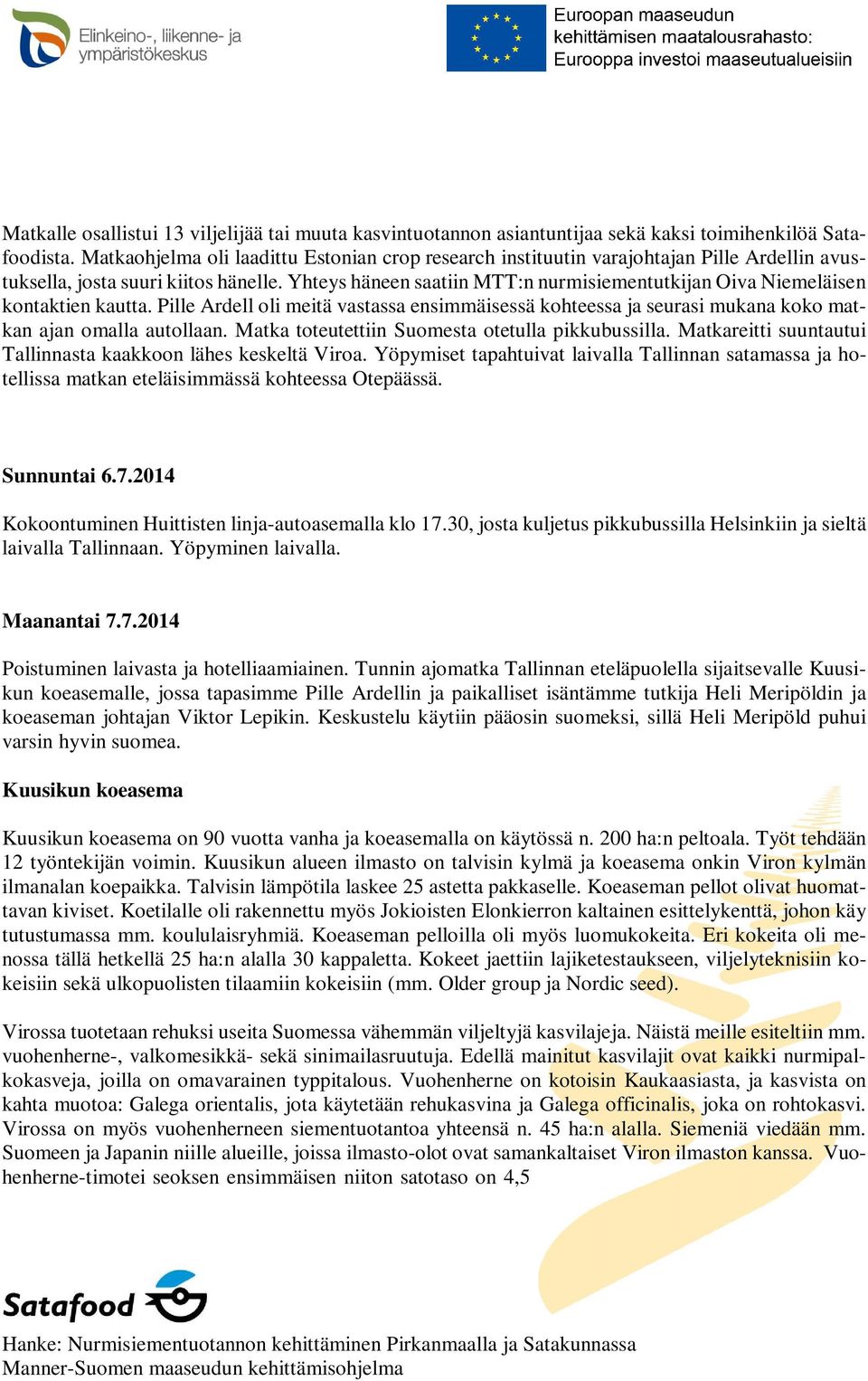 Yhteys häneen saatiin MTT:n nurmisiementutkijan Oiva Niemeläisen kontaktien kautta. Pille Ardell oli meitä vastassa ensimmäisessä kohteessa ja seurasi mukana koko matkan ajan omalla autollaan.