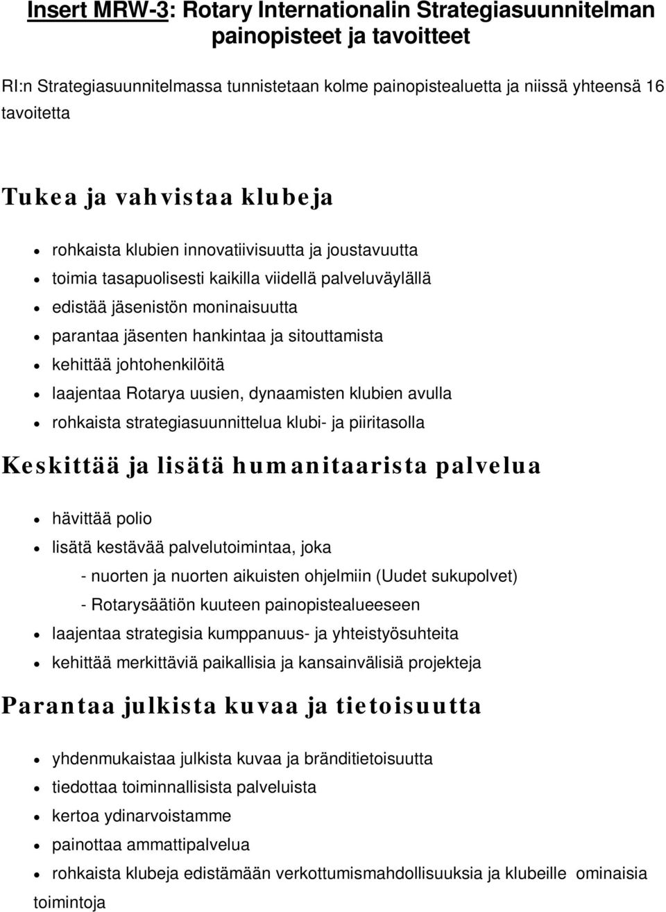 sitouttamista kehittää johtohenkilöitä laajentaa Rotarya uusien, dynaamisten klubien avulla rohkaista strategiasuunnittelua klubi- ja piiritasolla Keskittää ja lisätä humanitaarista palvelua hävittää