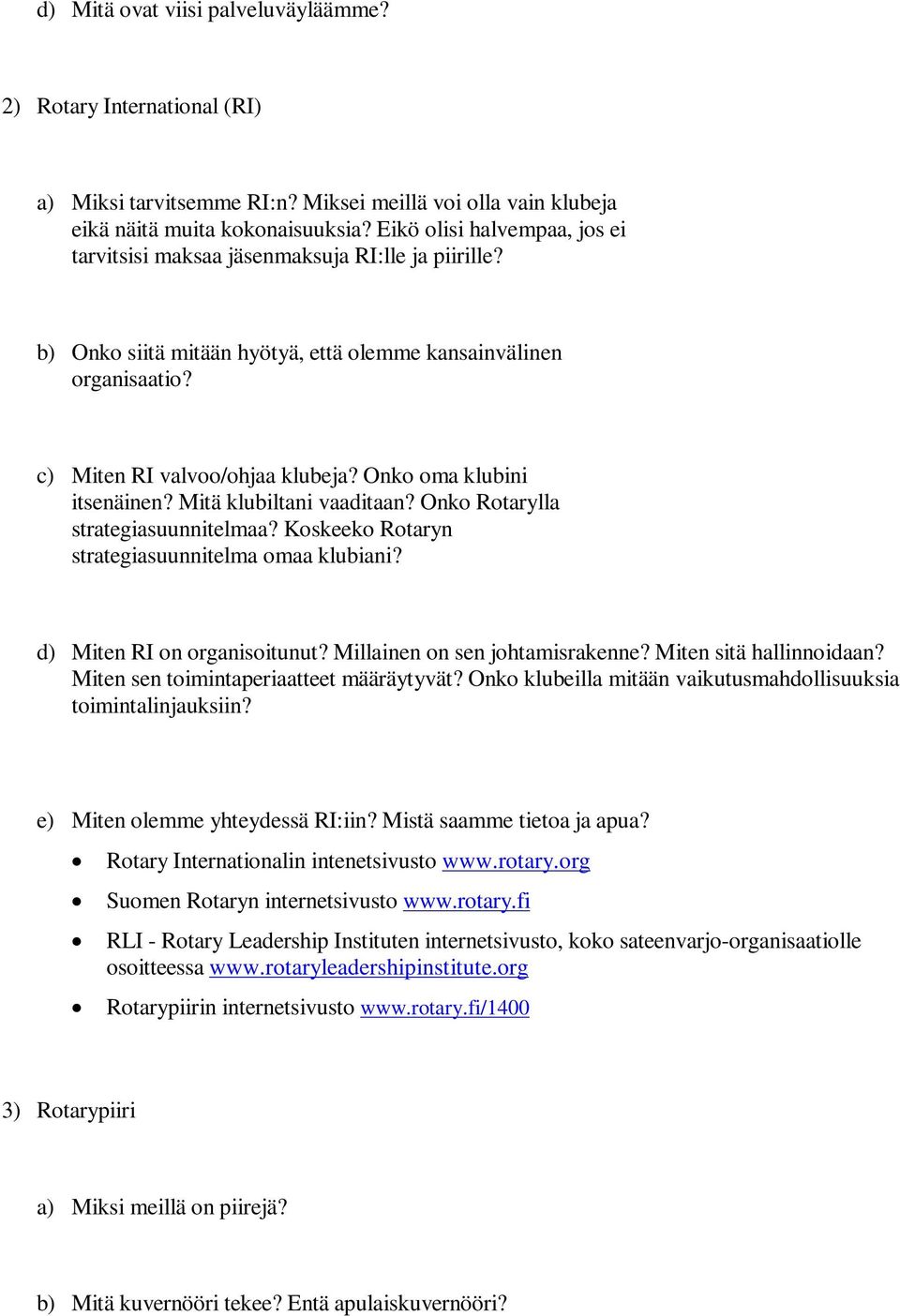 Onko oma klubini itsenäinen? Mitä klubiltani vaaditaan? Onko Rotarylla strategiasuunnitelmaa? Koskeeko Rotaryn strategiasuunnitelma omaa klubiani? d) Miten RI on organisoitunut?