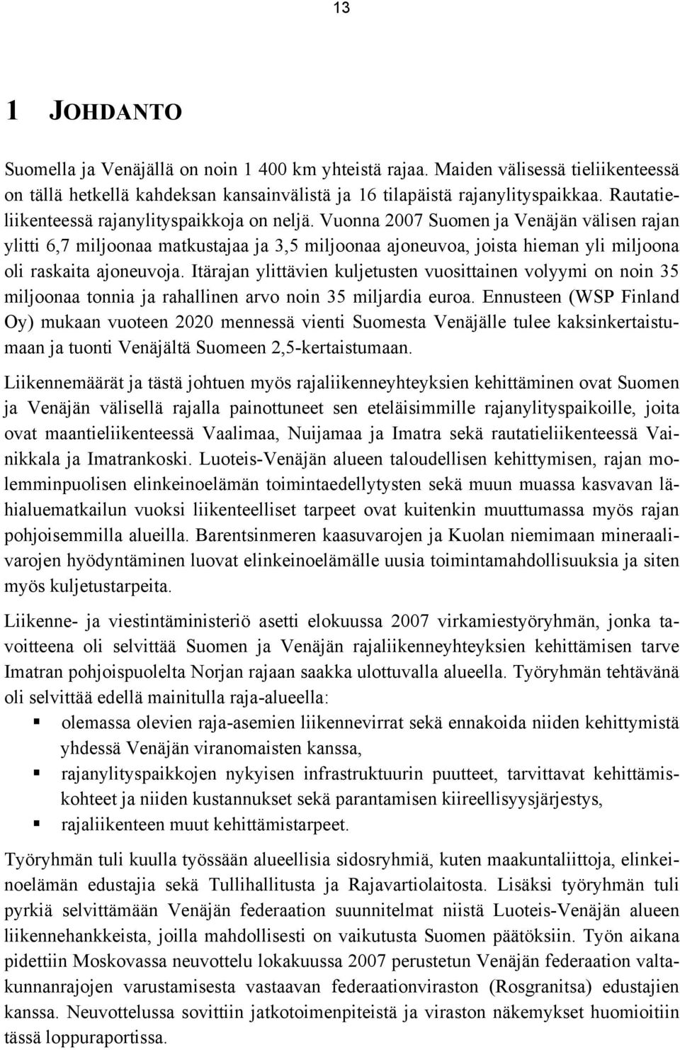 Vuonna 2007 Suomen ja Venäjän välisen rajan ylitti 6,7 miljoonaa matkustajaa ja 3,5 miljoonaa ajoneuvoa, joista hieman yli miljoona oli raskaita ajoneuvoja.