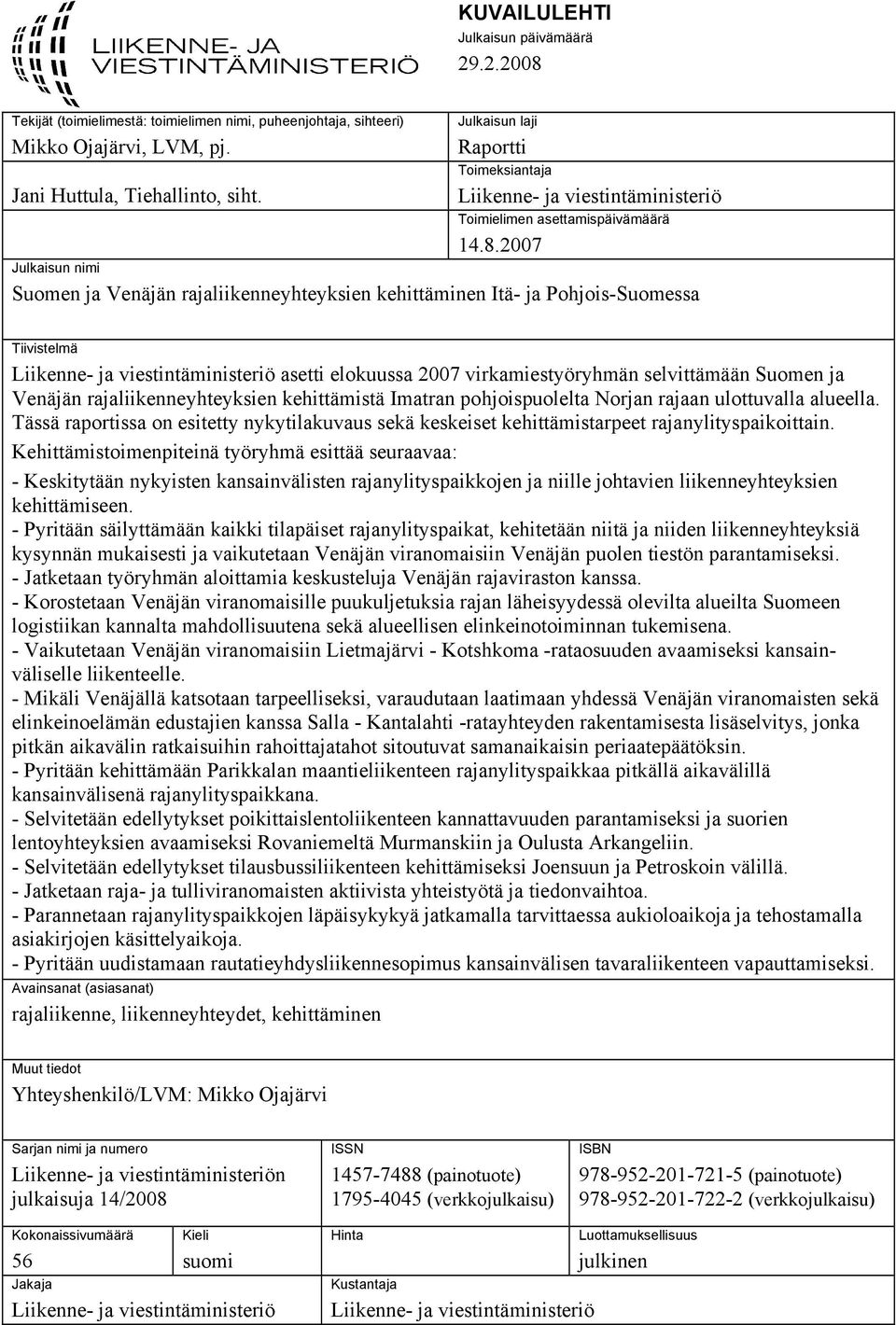 2007 Julkaisun nimi Suomen ja Venäjän rajaliikenneyhteyksien kehittäminen Itä- ja Pohjois-Suomessa Tiivistelmä Liikenne- ja viestintäministeriö asetti elokuussa 2007 virkamiestyöryhmän selvittämään