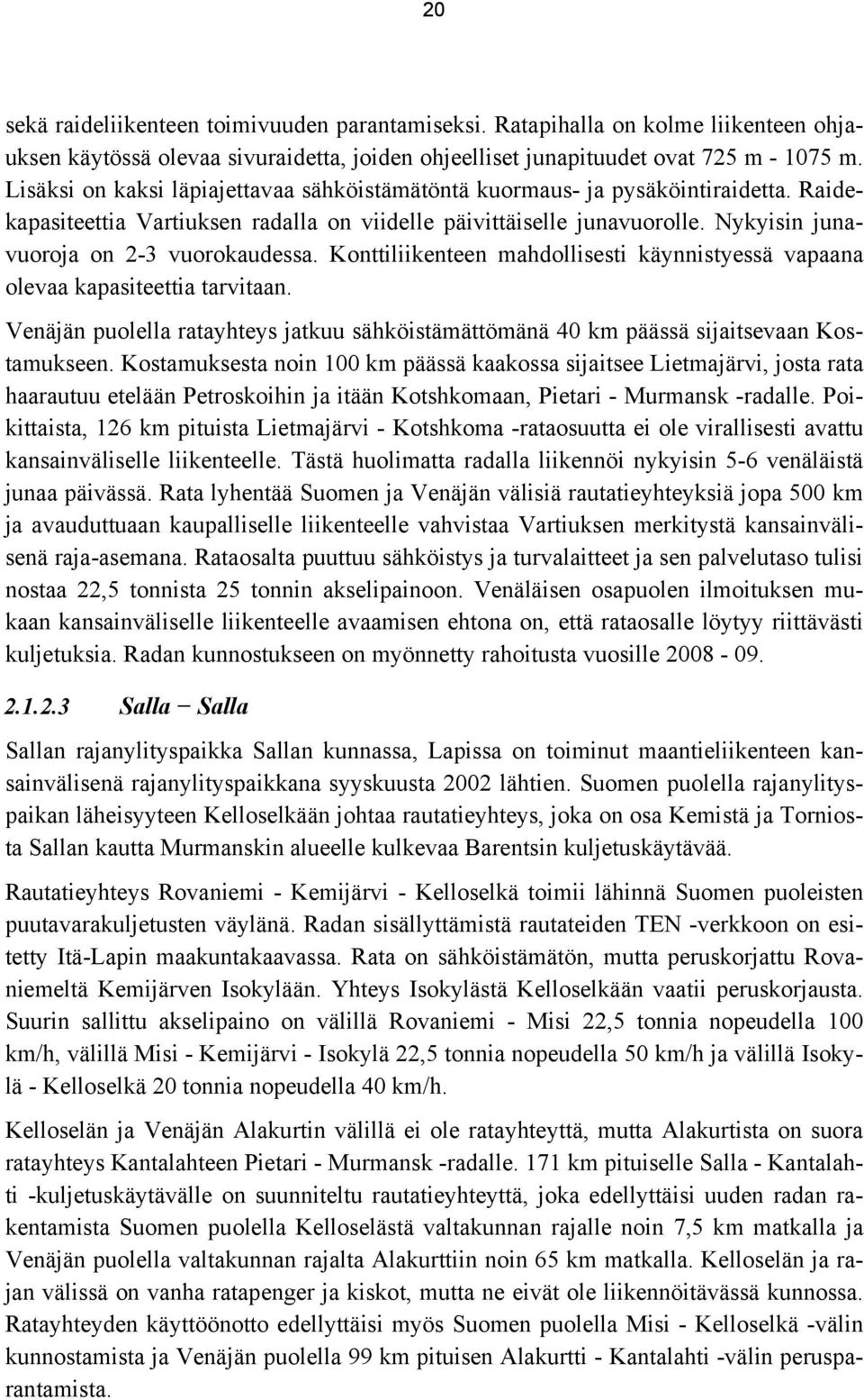 Nykyisin junavuoroja on 2-3 vuorokaudessa. Konttiliikenteen mahdollisesti käynnistyessä vapaana olevaa kapasiteettia tarvitaan.