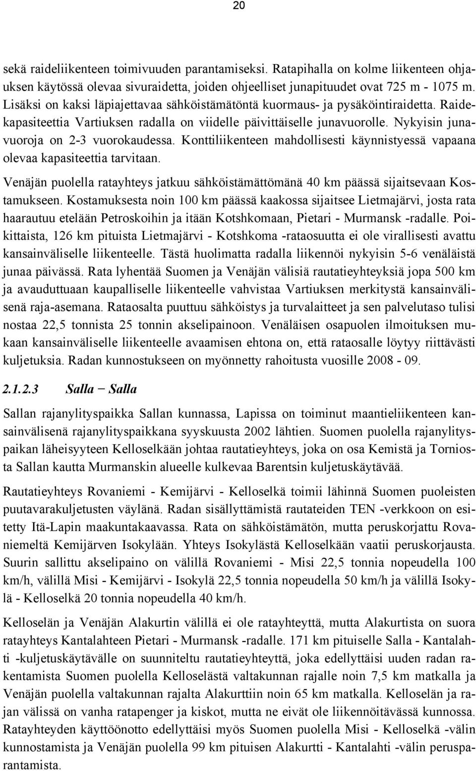 Nykyisin junavuoroja on 2-3 vuorokaudessa. Konttiliikenteen mahdollisesti käynnistyessä vapaana olevaa kapasiteettia tarvitaan.